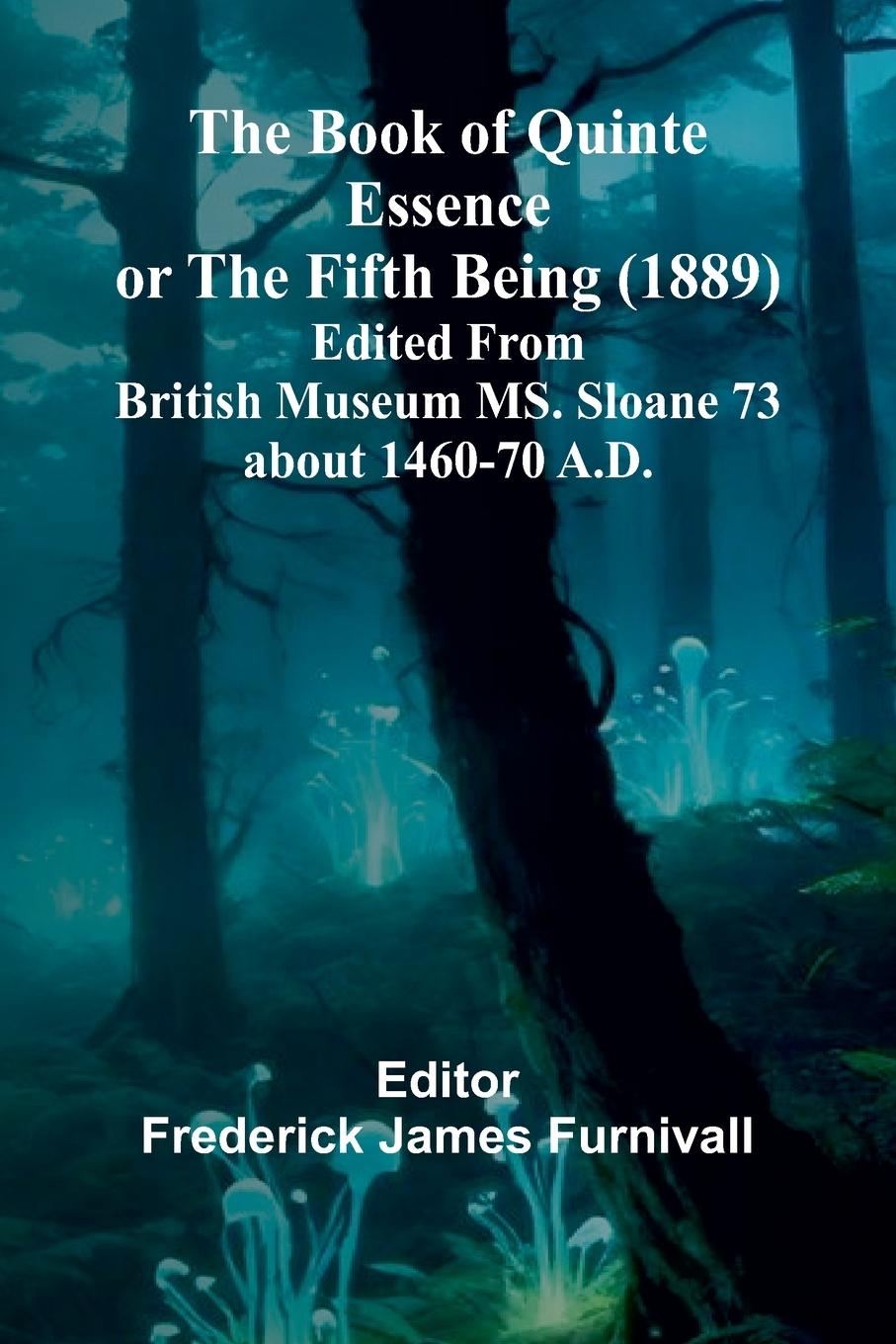 Vorderes Coverbild The Book Of Quinte Essence Or The Fifth Being (1889); Edited From British Museum Ms. Sloane 73 About 1460-70 A.D.
