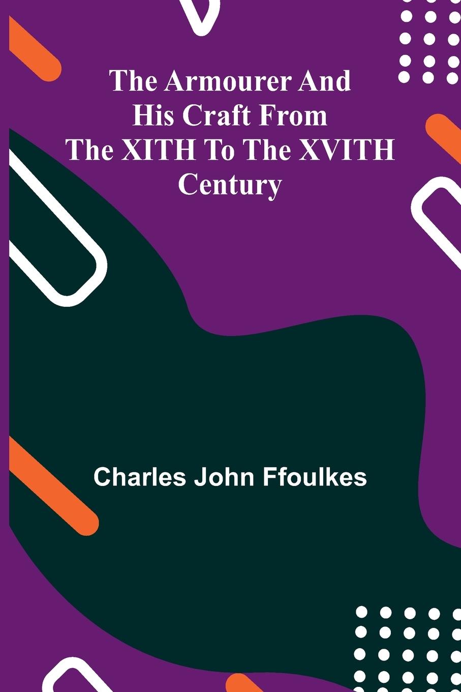 Vorderes Coverbild The Armourer And His Craft From The Xith To The Xvith Century