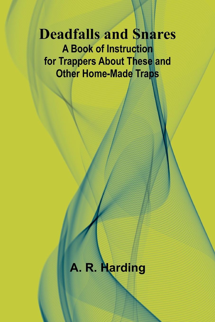 Vorderes Coverbild Deadfalls And Snares; A Book Of Instruction For Trappers About These And Other Home-Made Traps