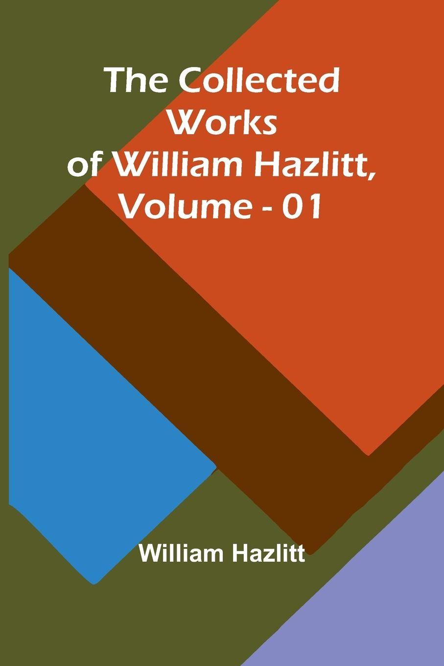 Vorderes Coverbild The Collected Works Of William Hazlitt, Vol. 01