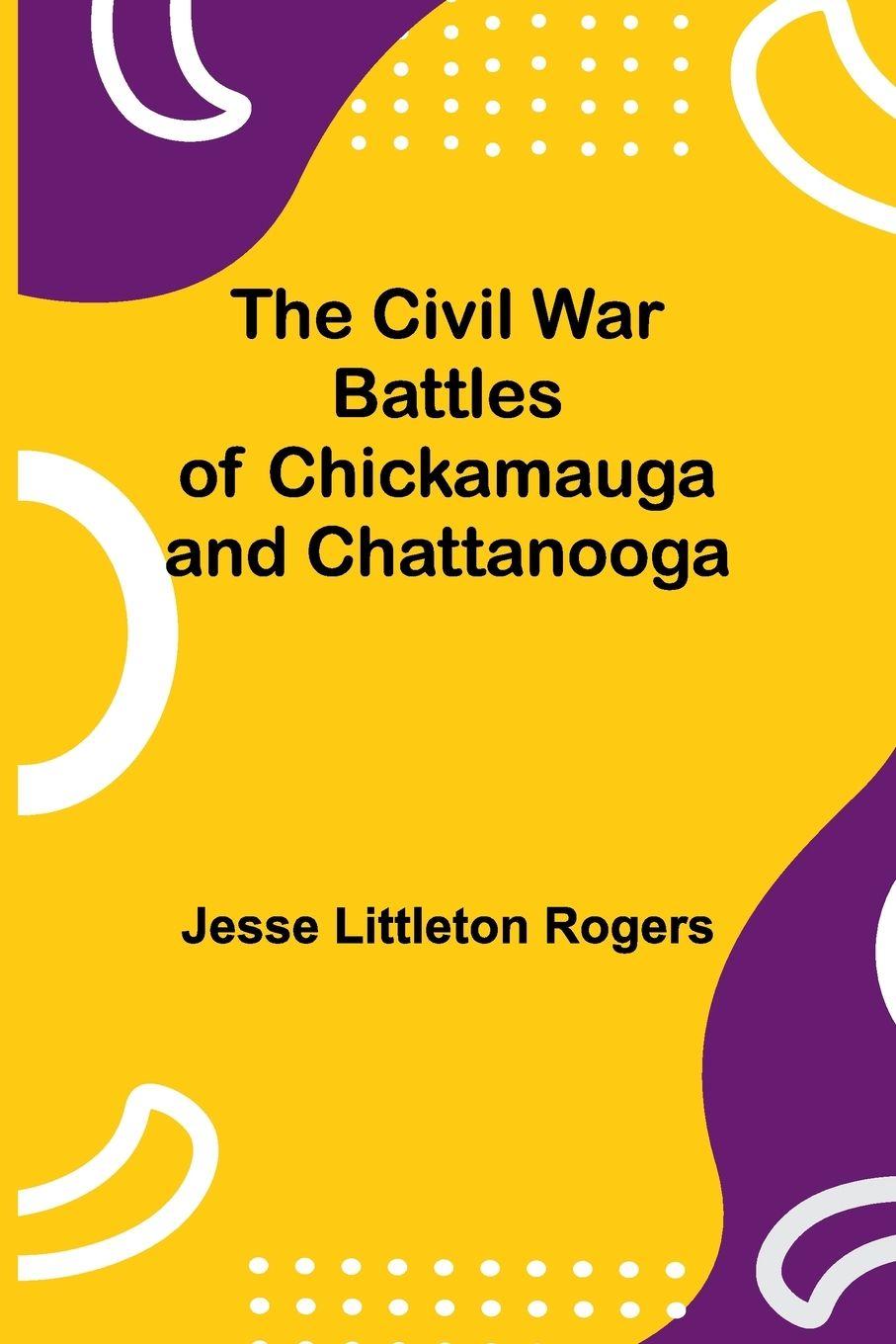 Vorderes Coverbild The Civil War Battles Of Chickamauga And Chattanooga