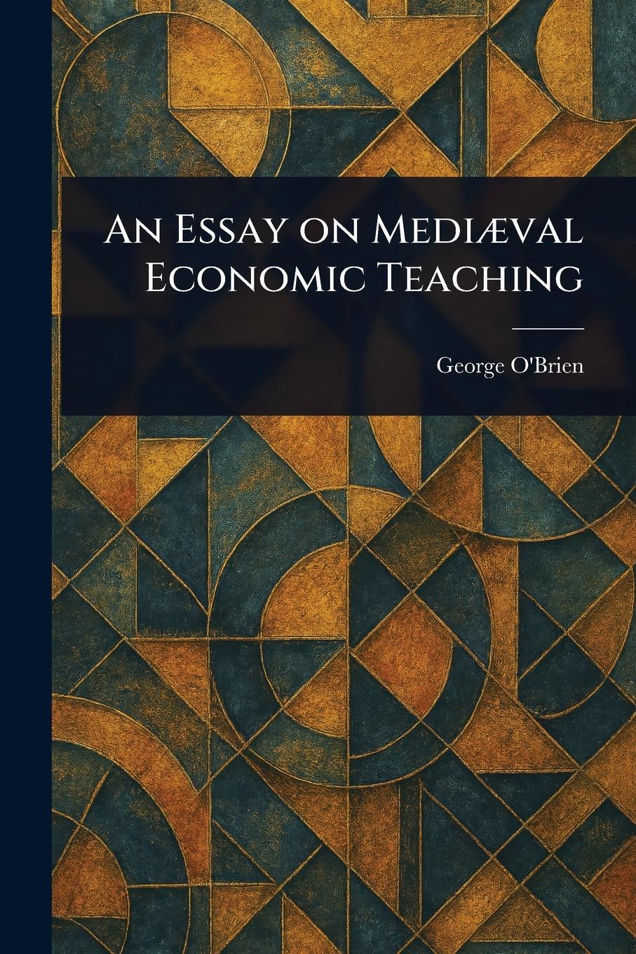 Vorderes Coverbild An Essay on Mediæval Economic Teaching