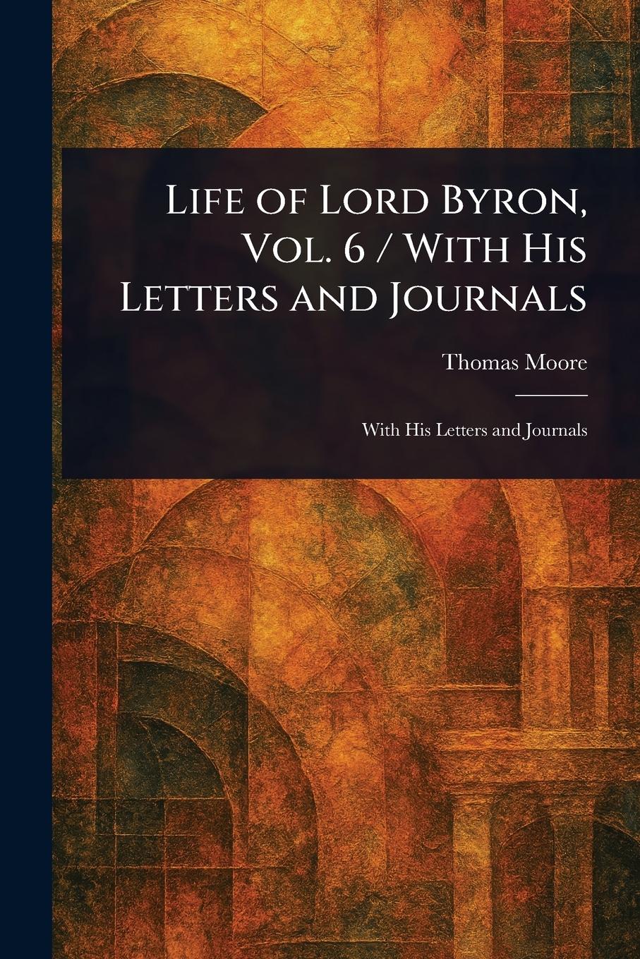 Vorderes Coverbild Life of Lord Byron, Vol. 6 / With His Letters and Journals