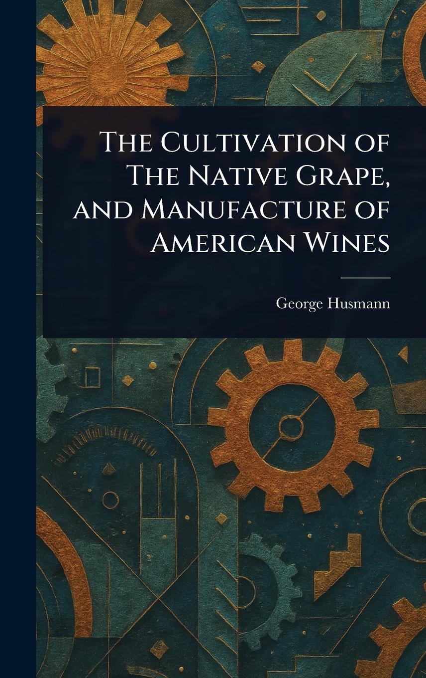 Vorderes Coverbild The Cultivation of The Native Grape, and Manufacture of American Wines