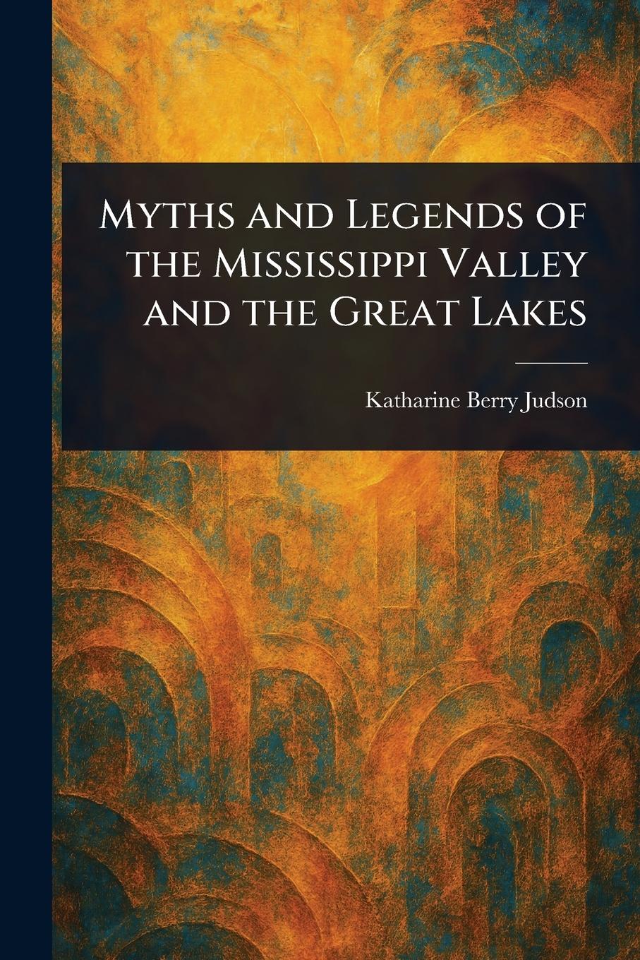 Vorderes Coverbild Myths and Legends of the Mississippi Valley and the Great Lakes