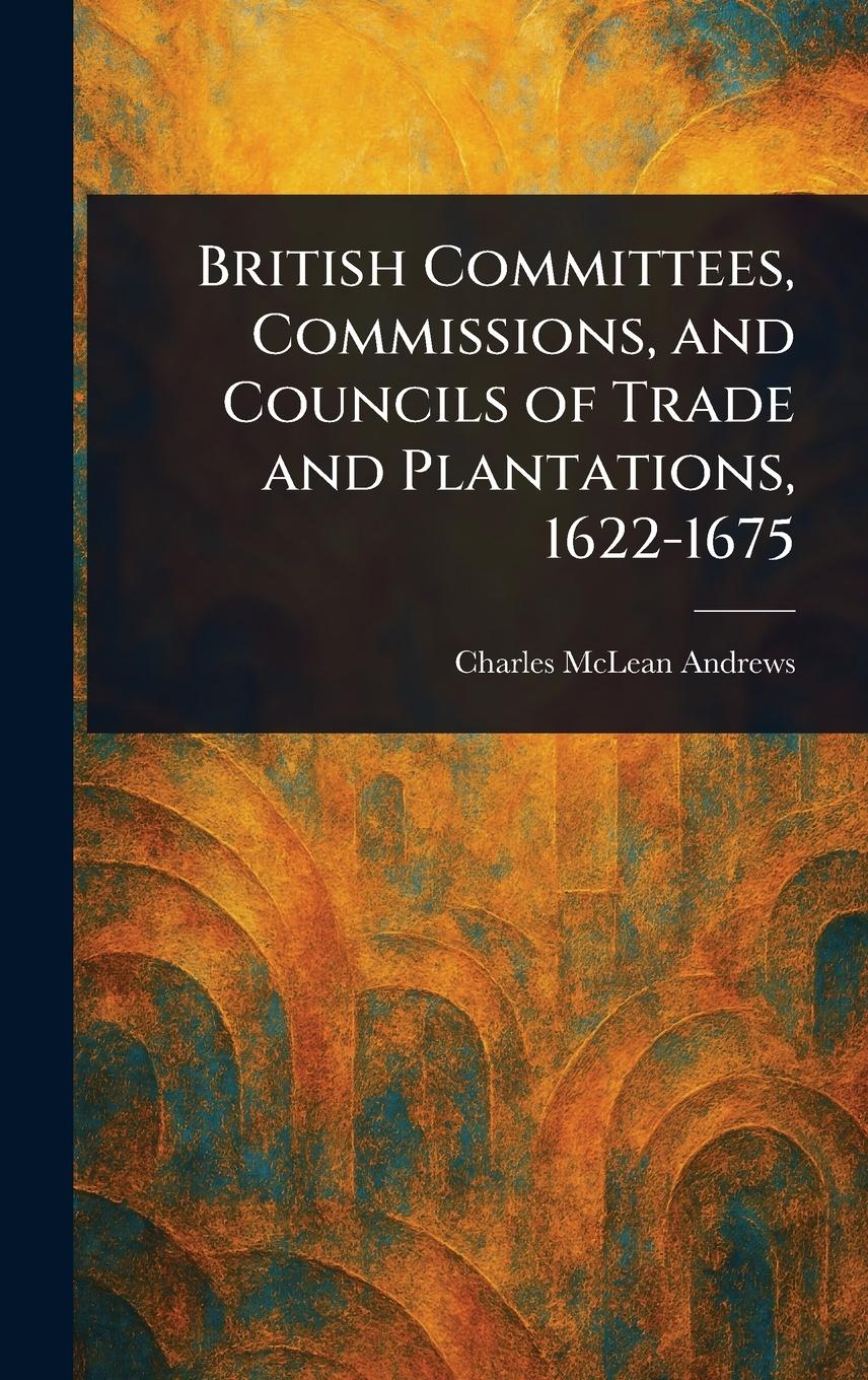 Vorderes Coverbild British Committees, Commissions, and Councils of Trade and Plantations, 1622-1675