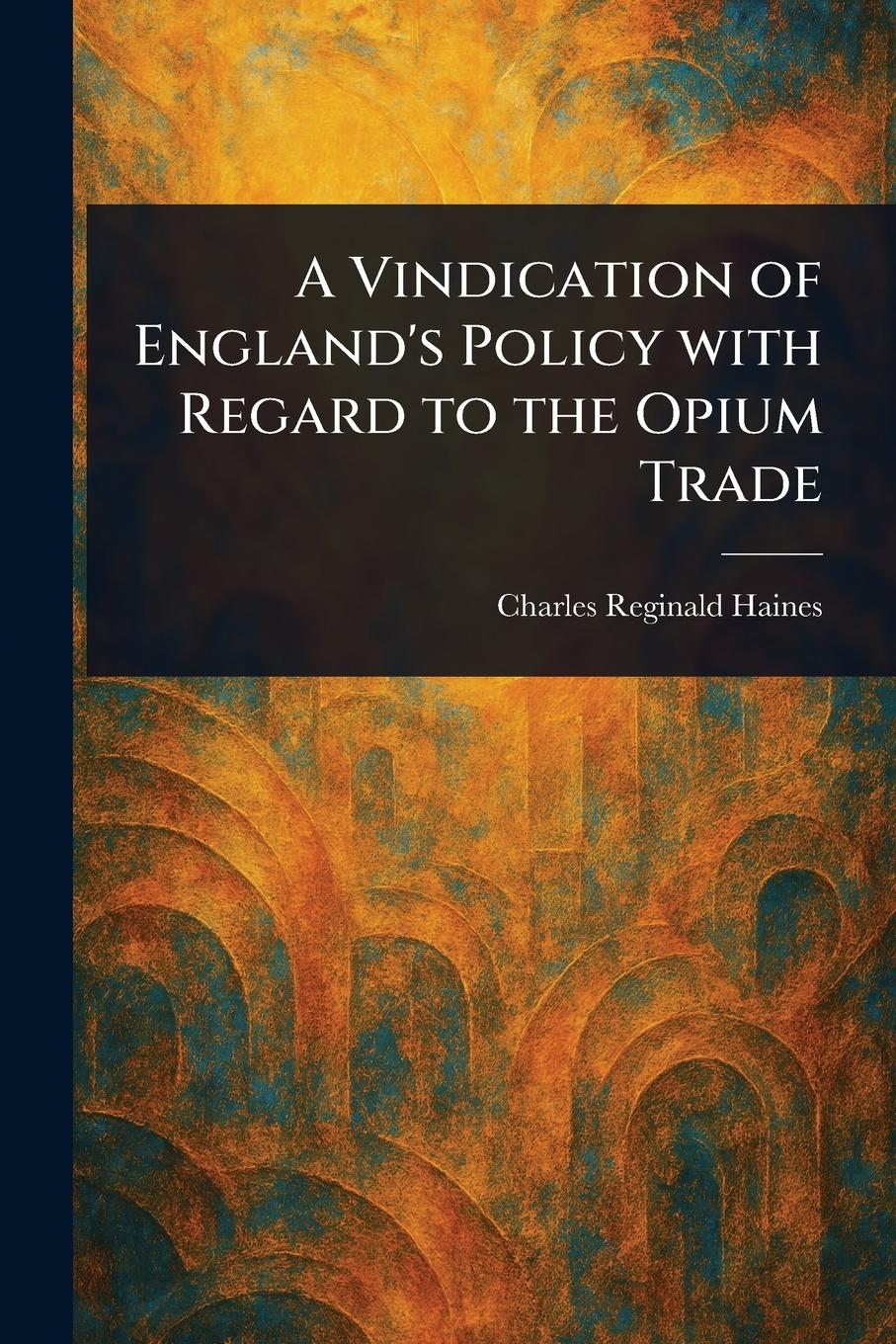 Vorderes Coverbild A Vindication of England's Policy With Regard to the Opium Trade