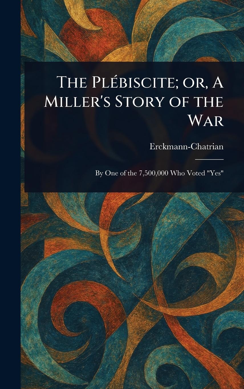 Vorderes Coverbild The Plébiscite; or, A Miller's Story of the War