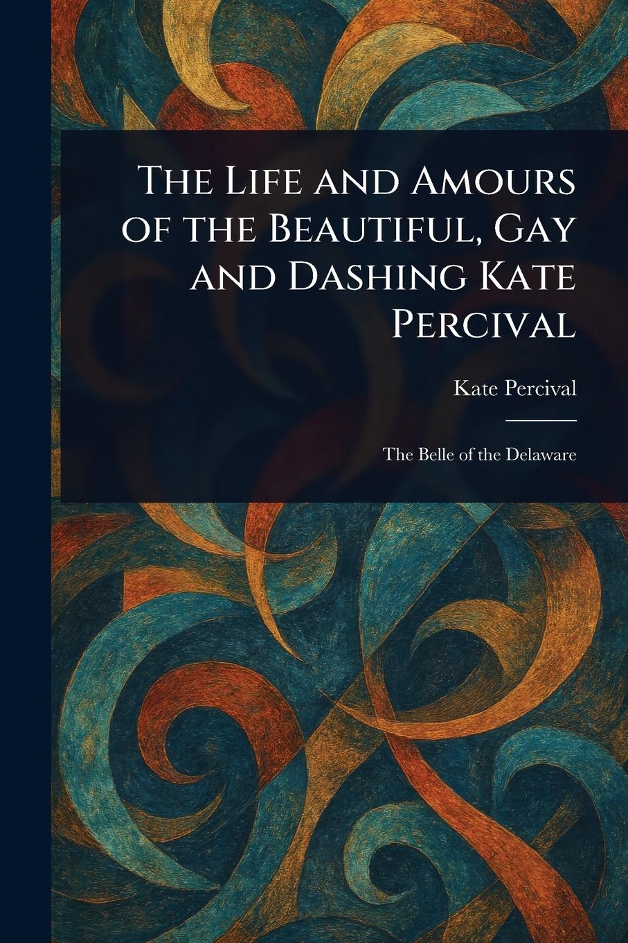 Vorderes Coverbild The Life and Amours of the Beautiful, Gay and Dashing Kate Percival