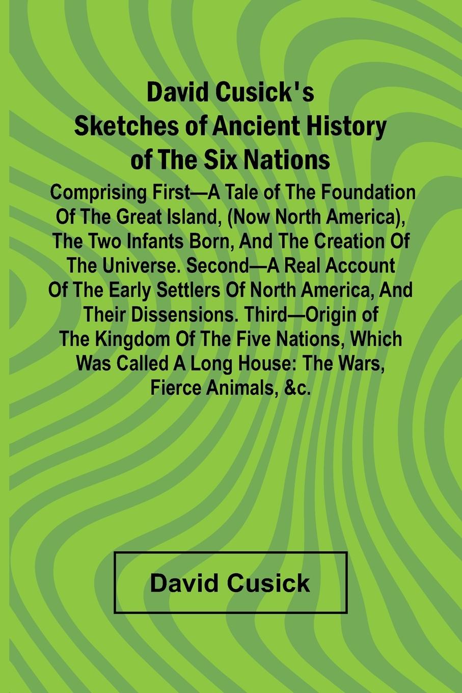 Vorderes Coverbild David Cusick'S Sketches Of Ancient History Of The Six Nations; Comprising First A Tale Of The Foundation Of The Great Island, (Now North America), The Two Infants Born, And The Creation Of The Universe. Second A Real Account Of The Early Settlers Of North