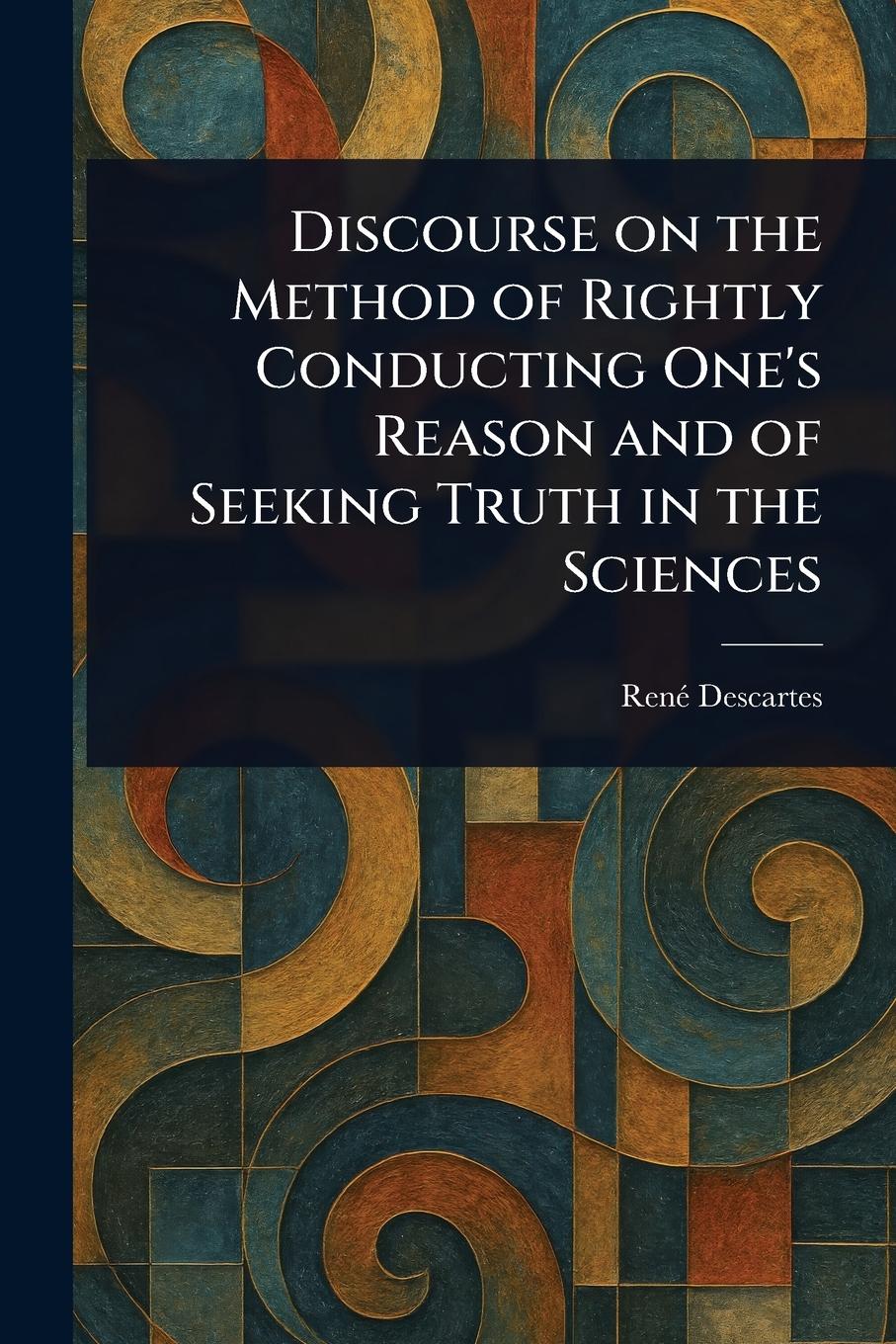 Vorderes Coverbild Discourse on the Method of Rightly Conducting One's Reason and of Seeking Truth in the Sciences