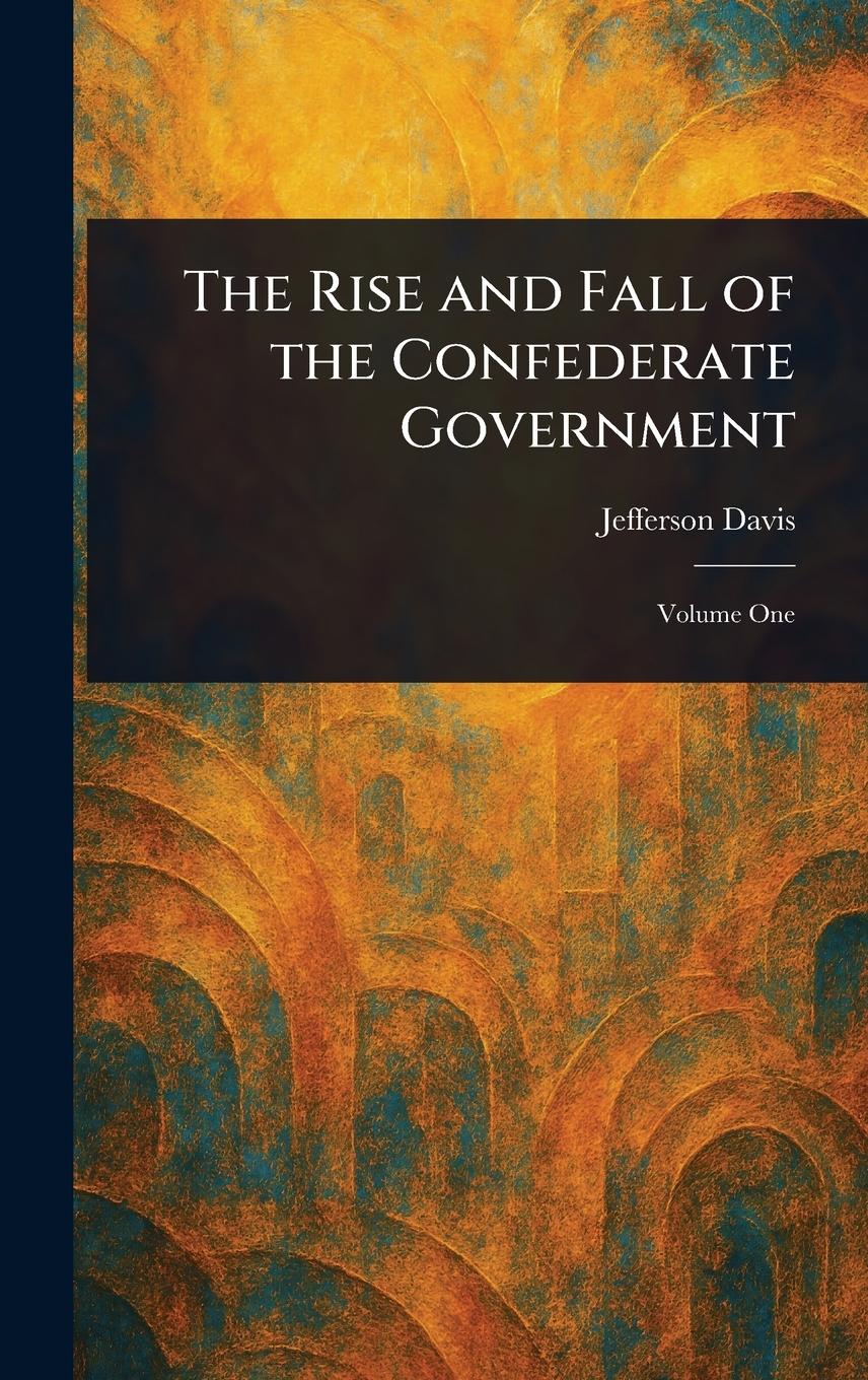 Vorderes Coverbild The Rise and Fall of the Confederate Government