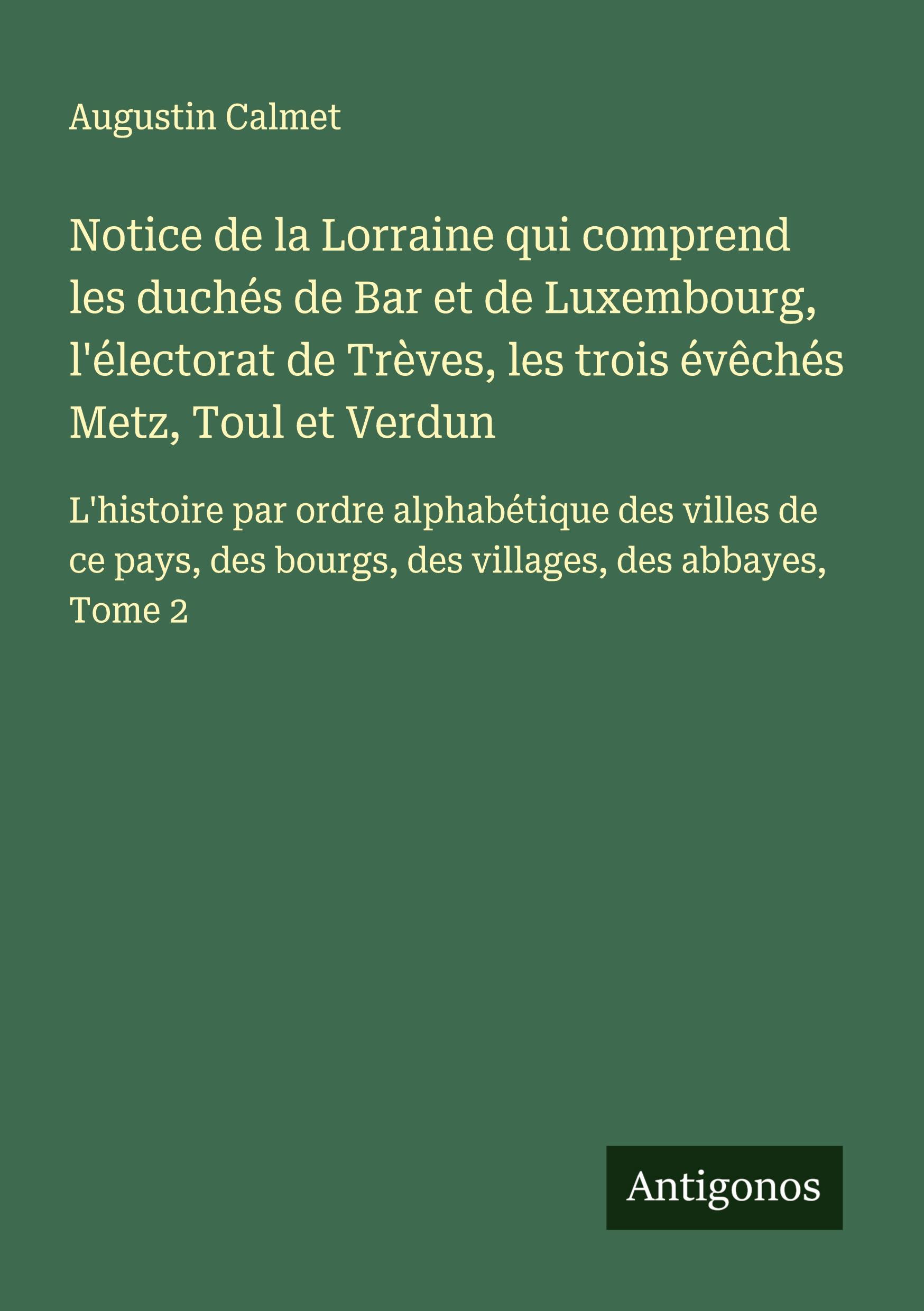 Vorderes Coverbild Notice de la Lorraine qui comprend les duchés de Bar et de Luxembourg, l'électorat de Trèves, les trois évêchés Metz, Toul et Verdun