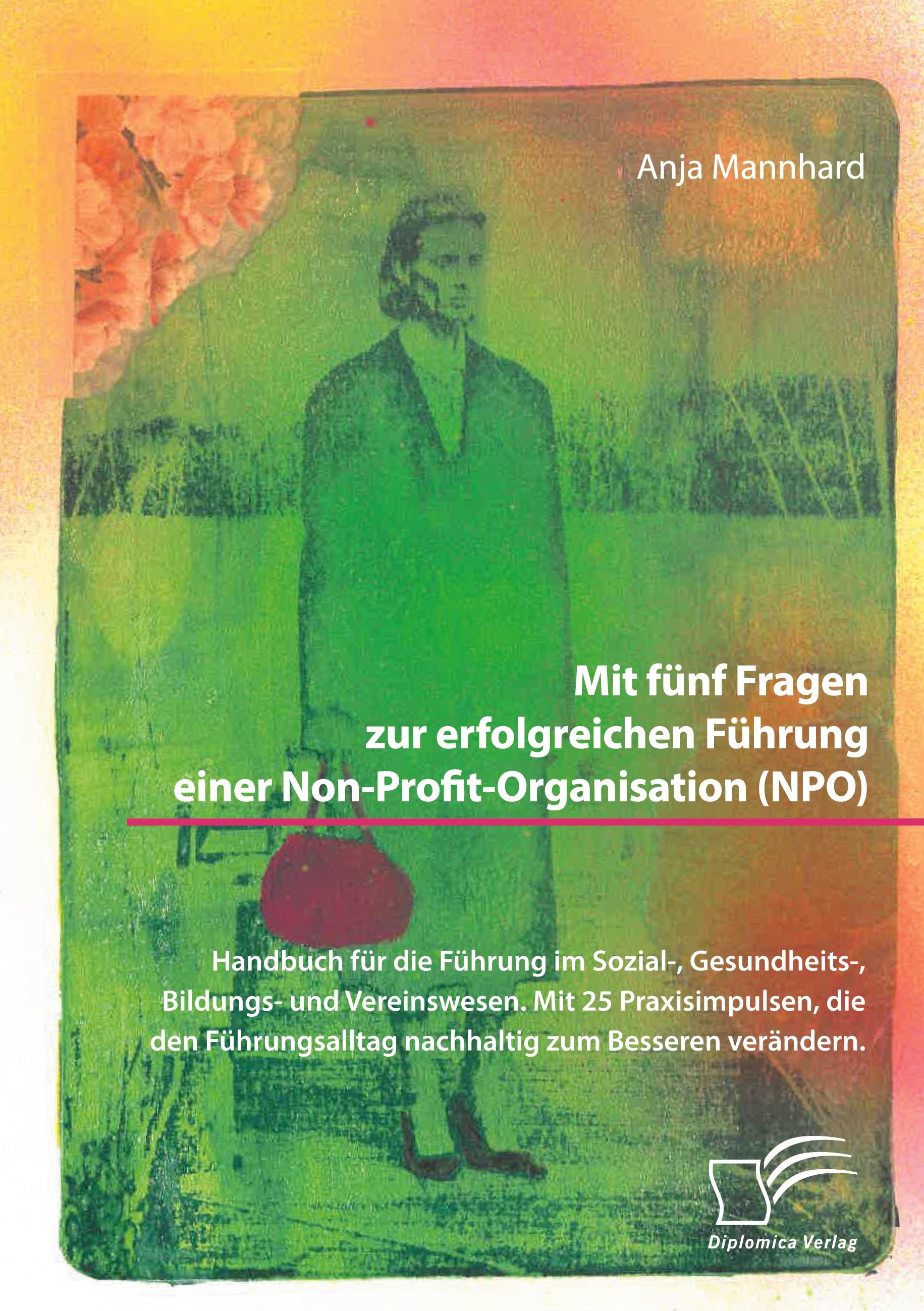 Vorderes Coverbild Mit fünf Fragen zur erfolgreichen Führung einer Non-Profit-Organisation (NPO). Handbuch für die Führung im Sozial-, Gesundheits-, Bildungs- und Vereinswesen. Mit 25 Praxisimpulsen, die den Führungsalltag nachhaltig zum Besseren verändern