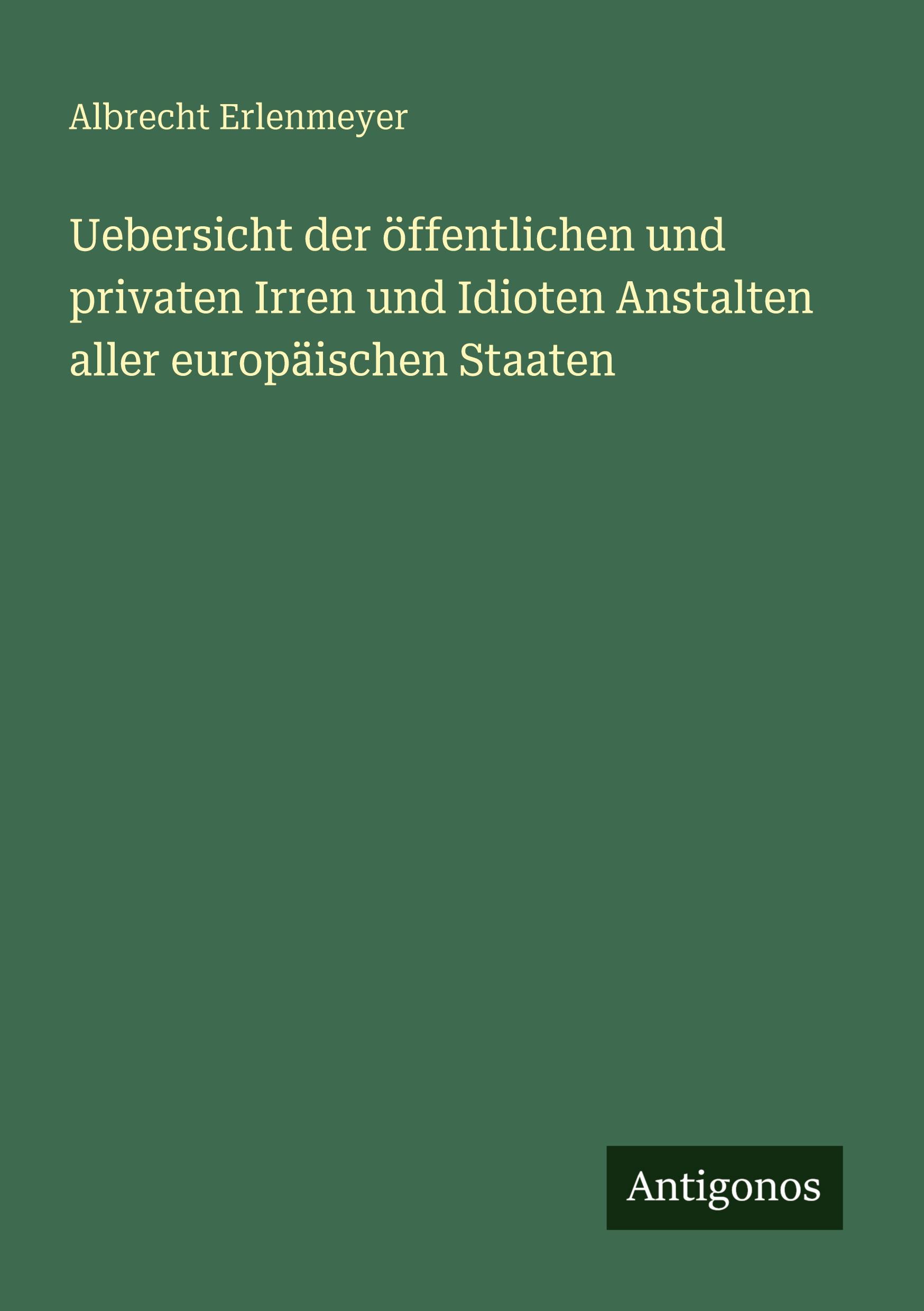 Vorderes Coverbild Uebersicht der öffentlichen und privaten Irren und Idioten Anstalten aller europäischen Staaten