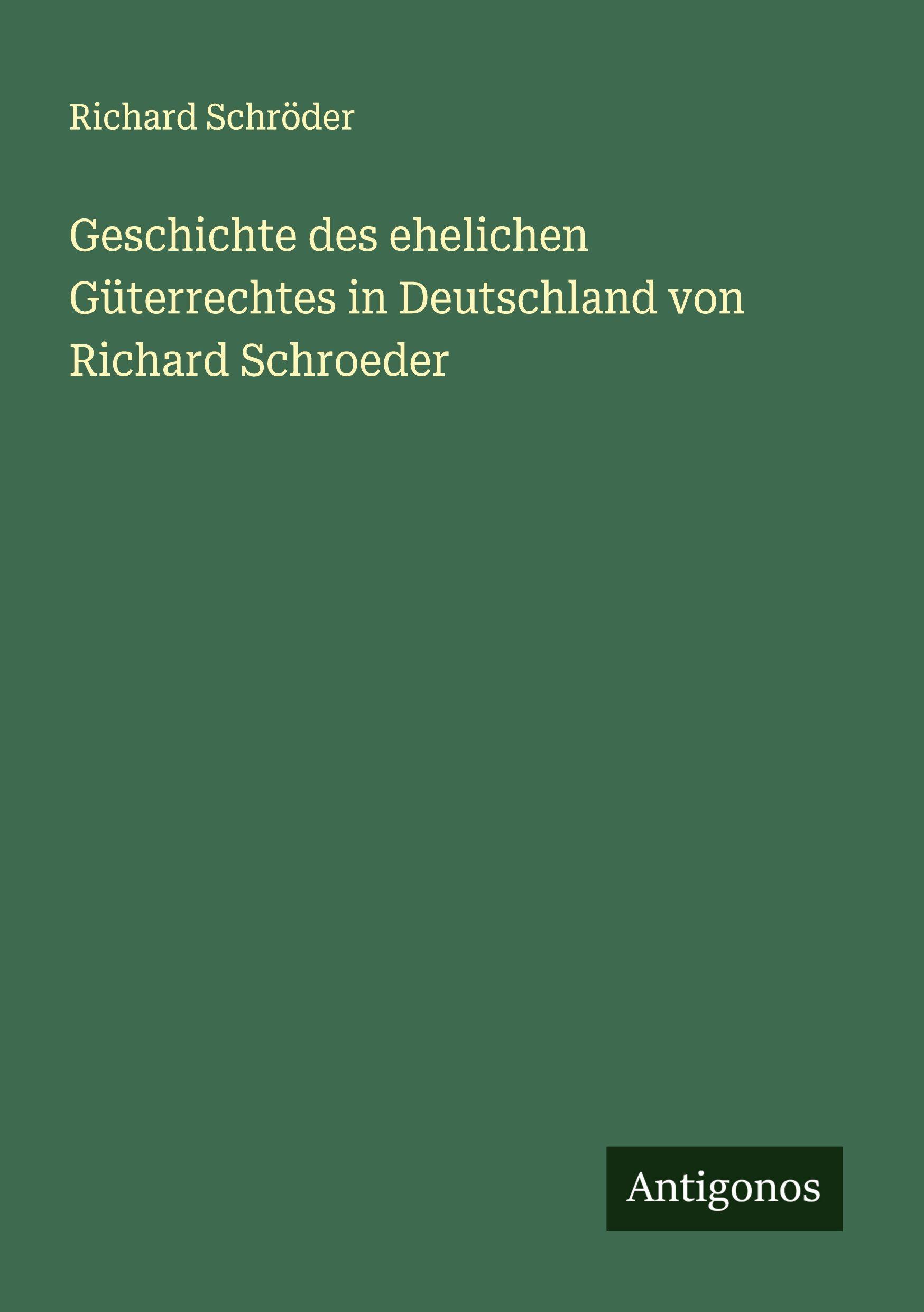 Vorderes Coverbild Geschichte des ehelichen Güterrechtes in Deutschland von Richard Schroeder