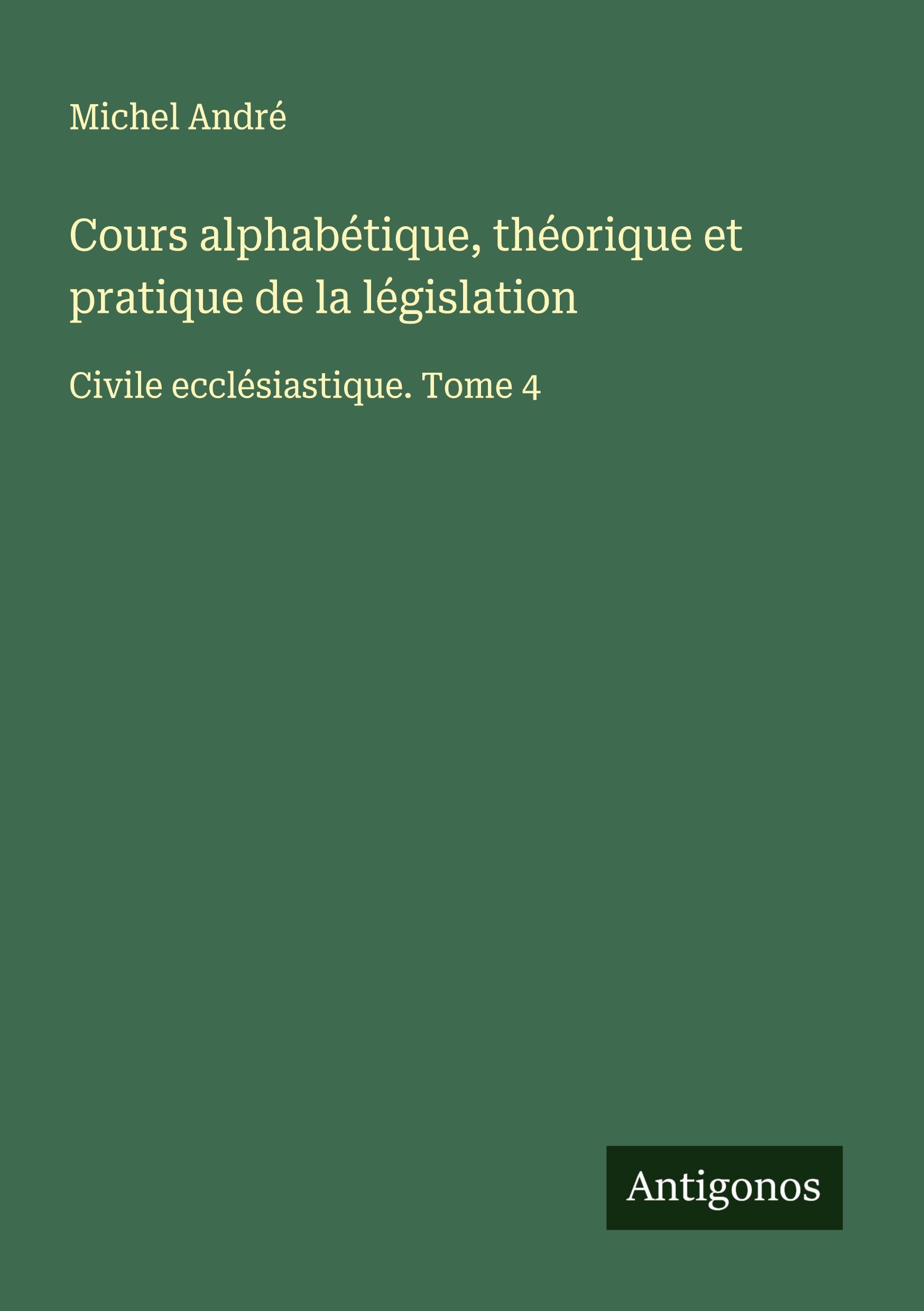 Vorderes Coverbild Cours alphabétique, théorique et pratique de la législation