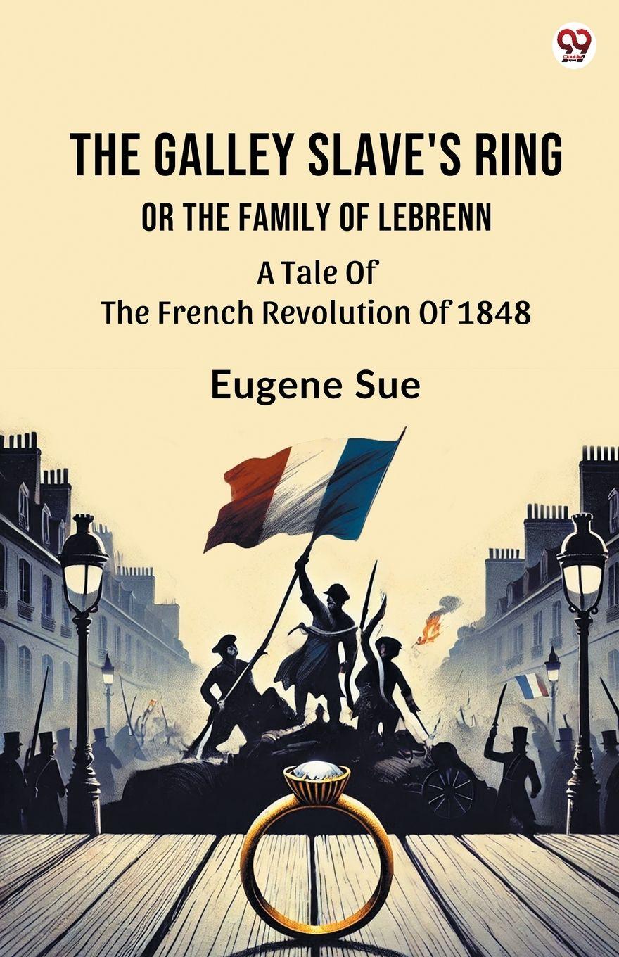 Vorderes Coverbild The Galley Slave's Ring Or The Family Of Lebrenn A Tale Of The French Revolution Of 1848