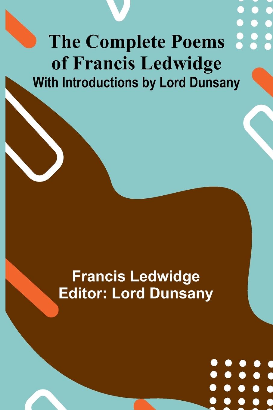 Vorderes Coverbild The Complete Poems Of Francis Ledwidge; With Introductions By Lord Dunsany