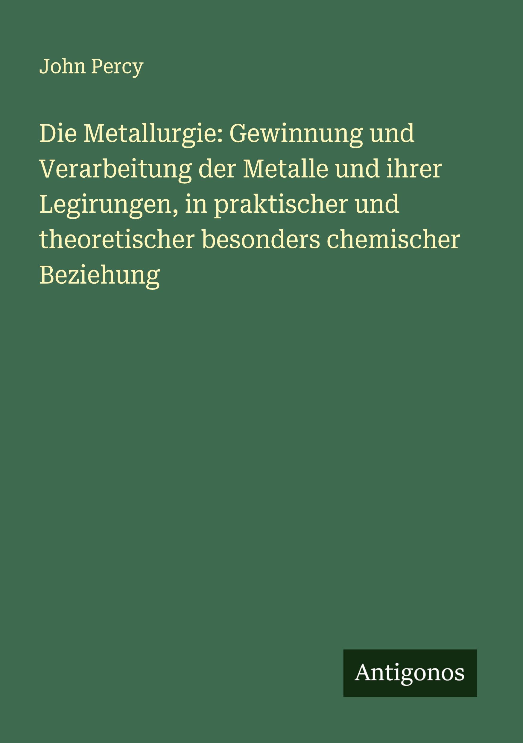 Vorderes Coverbild Die Metallurgie: Gewinnung und Verarbeitung der Metalle und ihrer Legirungen, in praktischer und theoretischer besonders chemischer Beziehung
