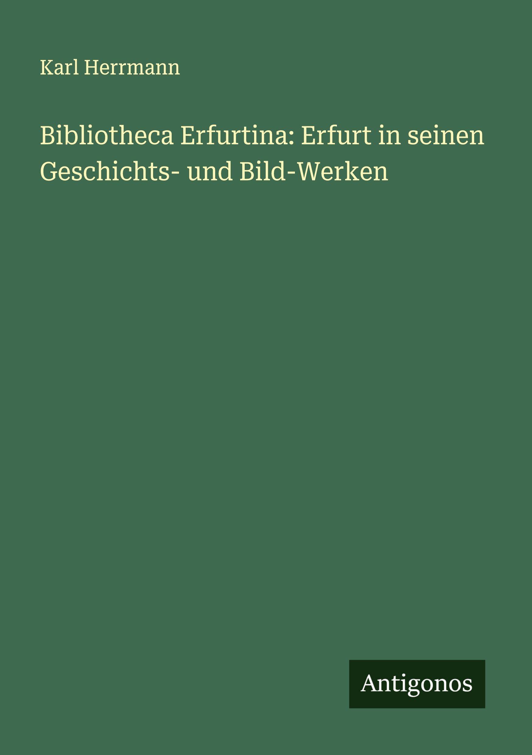 Vorderes Coverbild Bibliotheca Erfurtina: Erfurt in seinen Geschichts- und Bild-Werken