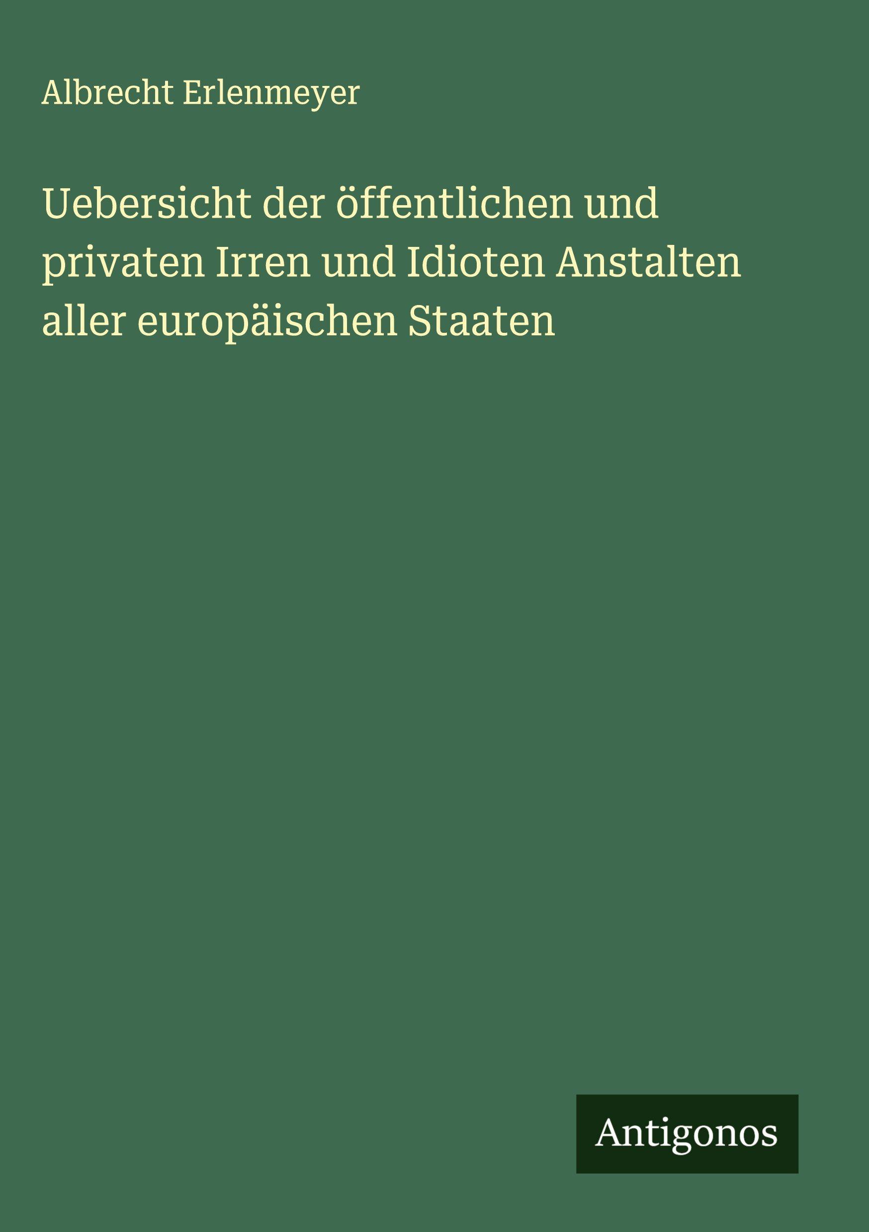 Vorderes Coverbild Uebersicht der öffentlichen und privaten Irren und Idioten Anstalten aller europäischen Staaten