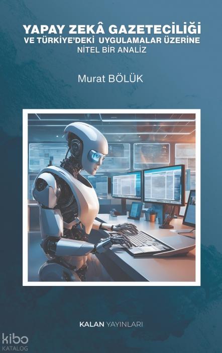 Vorderes Coverbild Yapay Zeka Gazeteciligi ve Türkiyedeki Uygulamalar Üzerine Nitel Bir Analiz