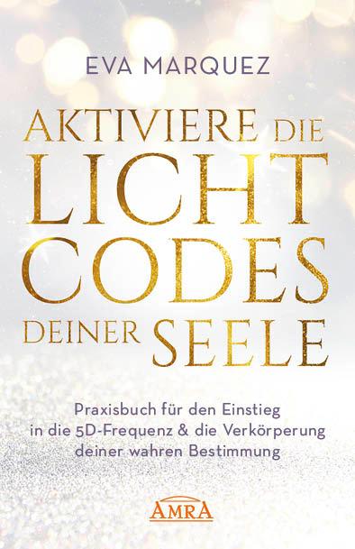 Vorderes Coverbild AKTIVIERE DIE LICHTCODES DEINER SEELE: Praxisbuch für den Einstieg in die 5D-Frequenz & die Verkörperung deiner wahren Bestimmung