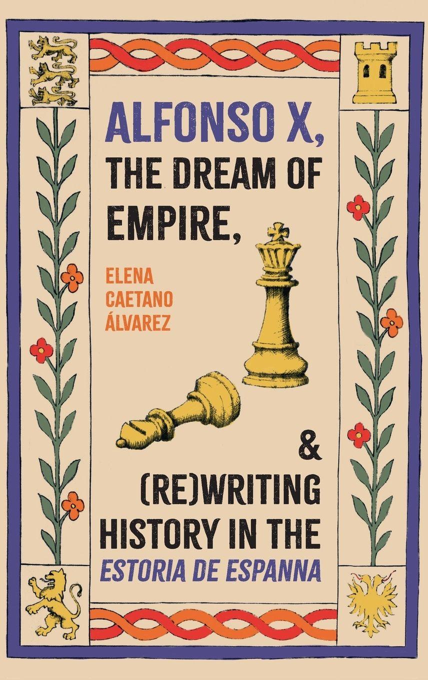 Vorderes Coverbild Alfonso X, the Dream of Empire, and (Re)Writing History in the Estoria de Espanna