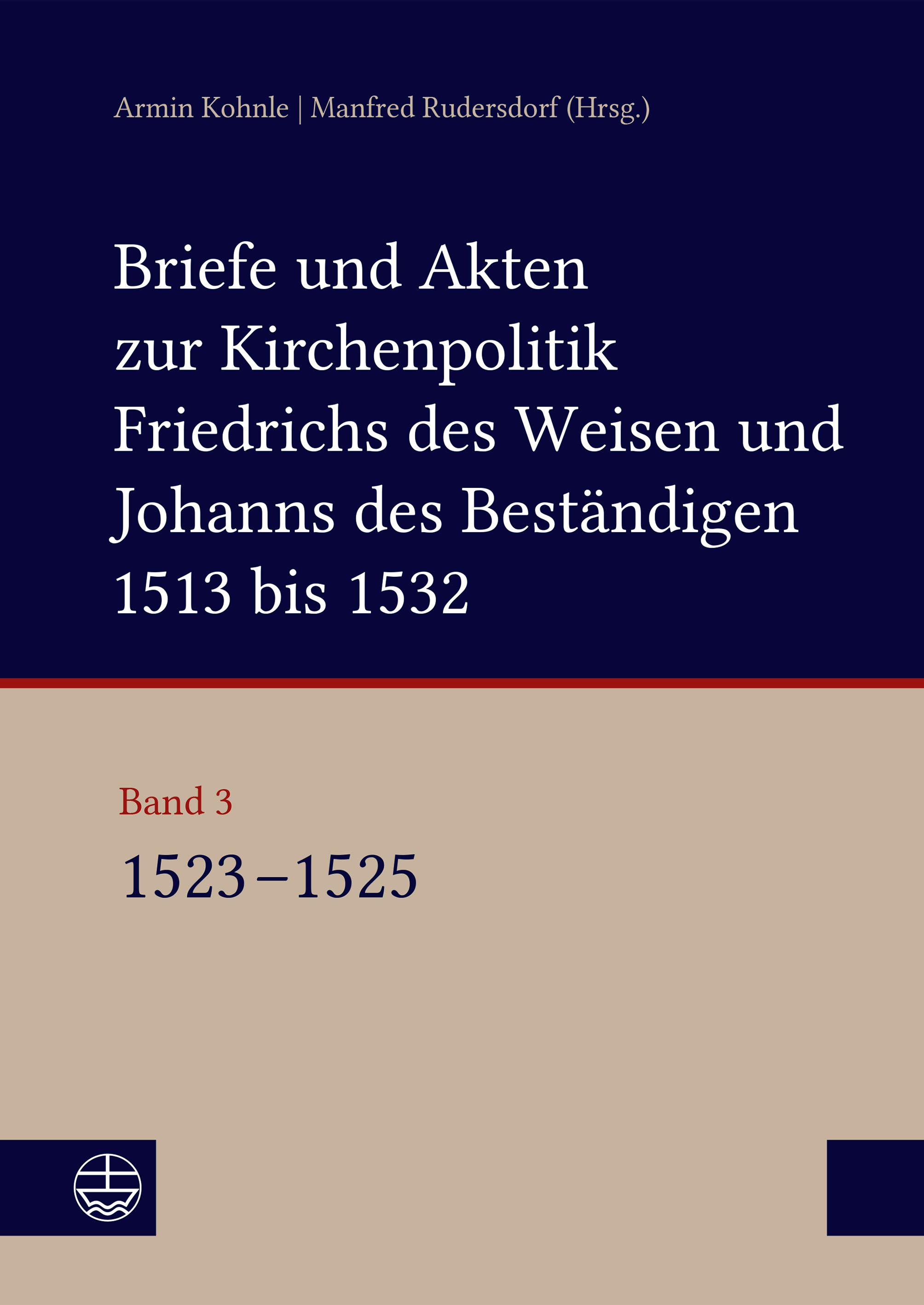 Vorderes Coverbild Briefe und Akten zur Kirchenpolitik Friedrichs des Weisen und Johanns des Beständigen 1513 bis 1532. Reformation im Kontext frühneuzeitlicher Staatswerdung Band 3