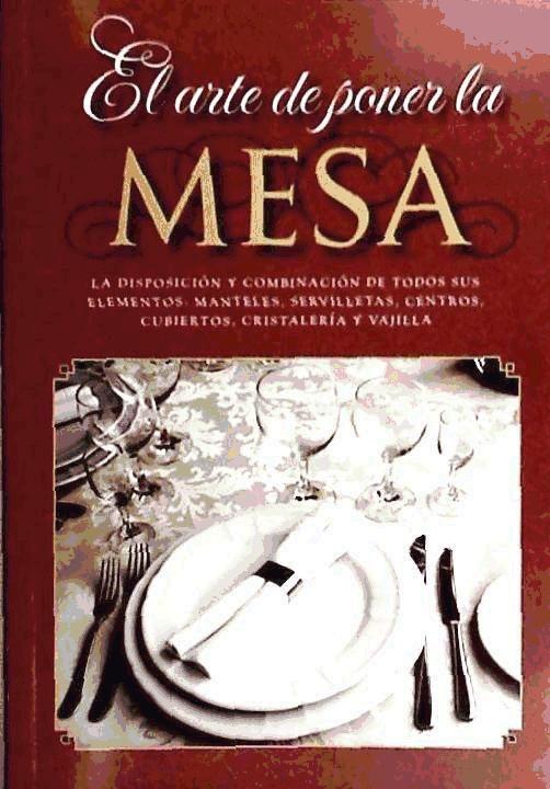 Beispielinhalt (Bild) El arte de poner la mesa : la disposición y combinación de todos sus elementos : manteles, servilletas, centros, cubiertos, cristalería y vajilla