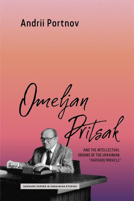 Vorderes Coverbild Omeljan Pritsak and the Intellectual Origins of the Ukrainian Harvard Miracle