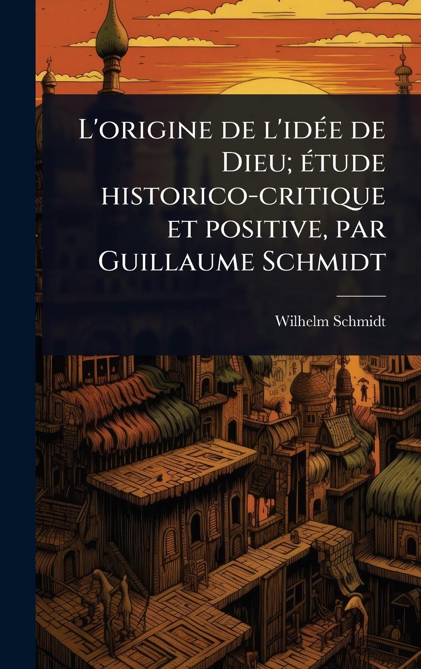 Vorderes Coverbild L'origine de l'idÃ(c)e de Dieu; Ã(c)tude historico-critique et positive, par Guillaume Schmidt