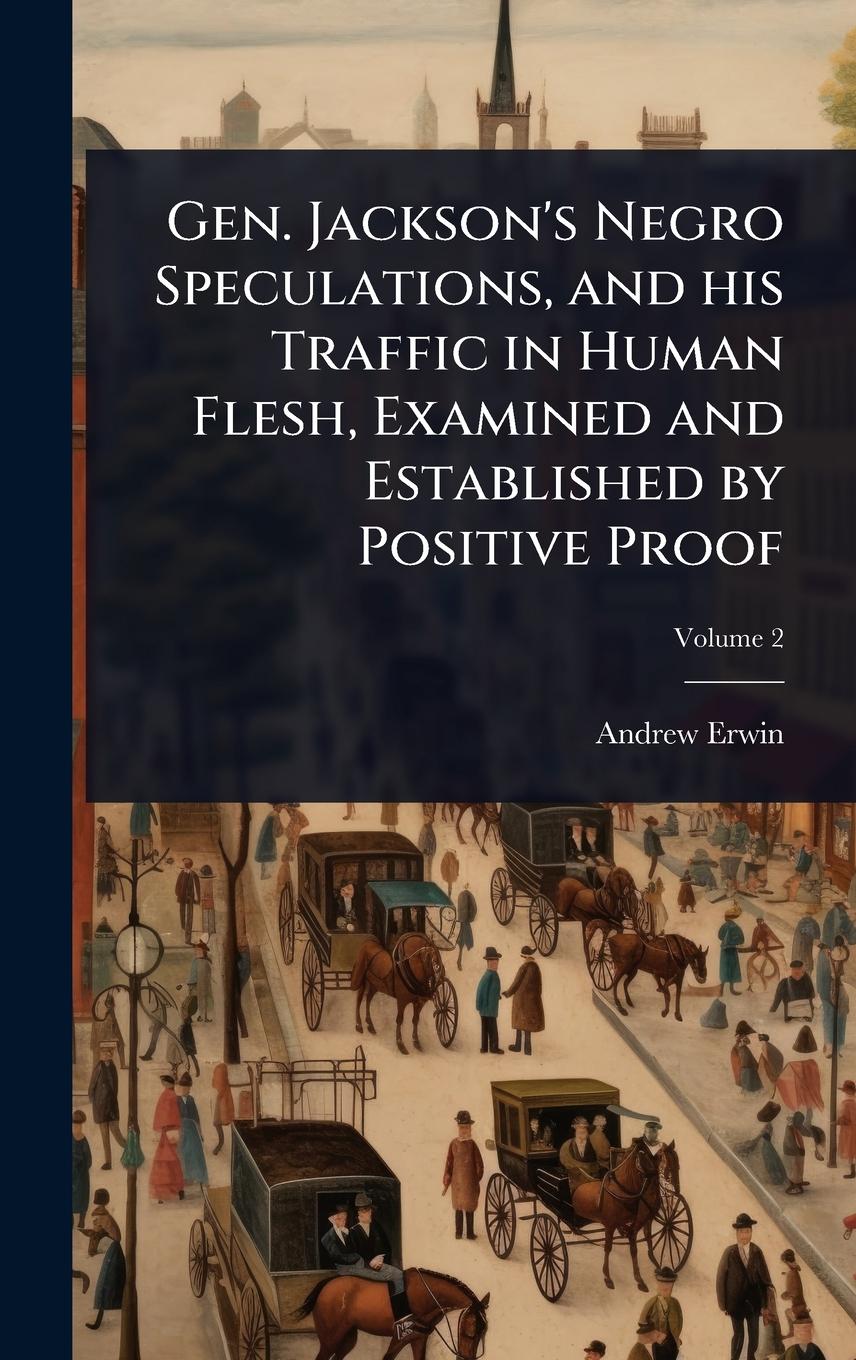 Vorderes Coverbild Gen. Jackson's Negro Speculations, and his Traffic in Human Flesh, Examined and Established by Positive Proof