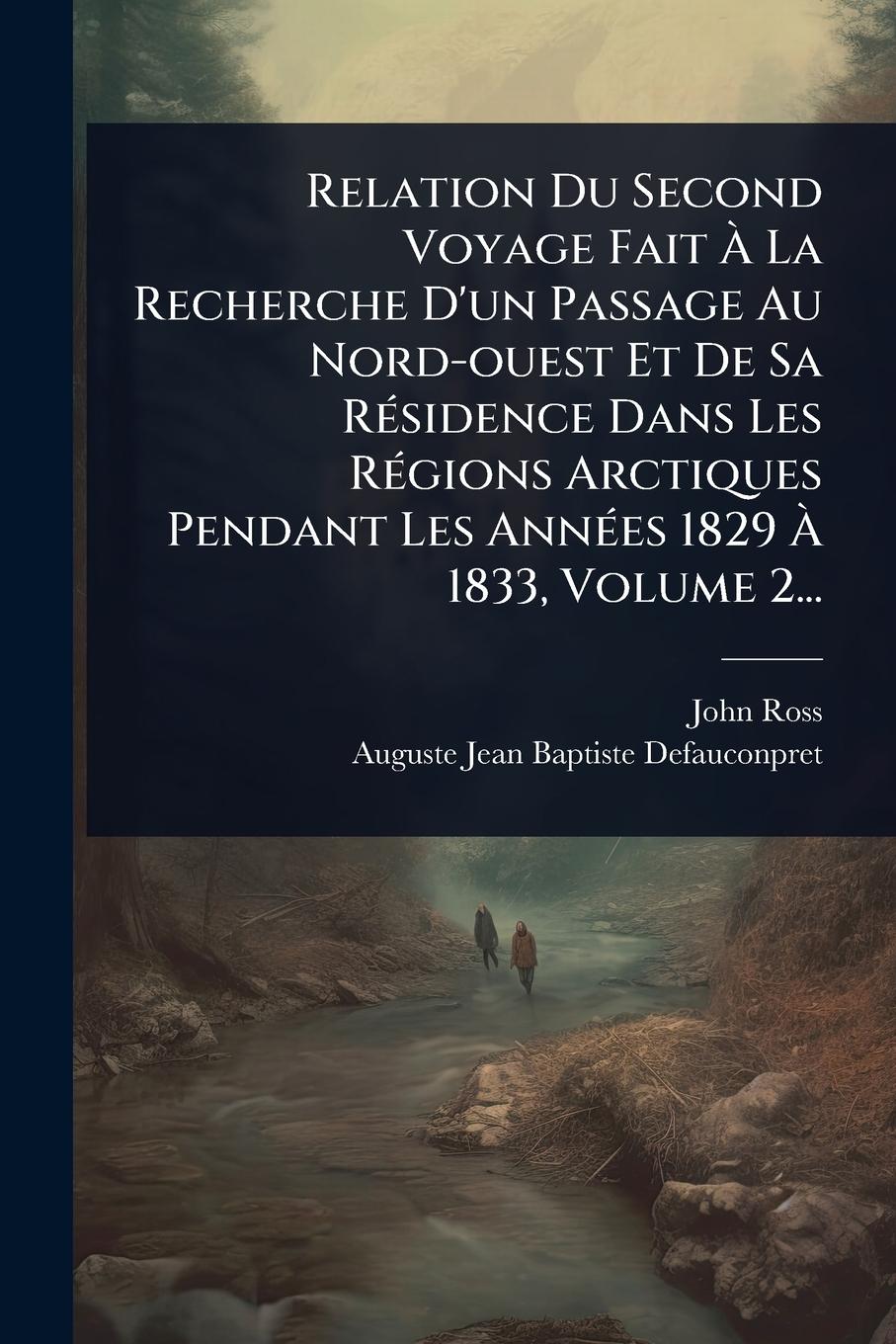 Vorderes Coverbild Relation Du Second Voyage Fait Ã La Recherche D'un Passage Au Nord-ouest Et De Sa RÃ(c)sidence Dans Les RÃ(c)gions Arctiques Pendant Les AnnÃ(c)es 1829 Ã 1833, Volume 2...
