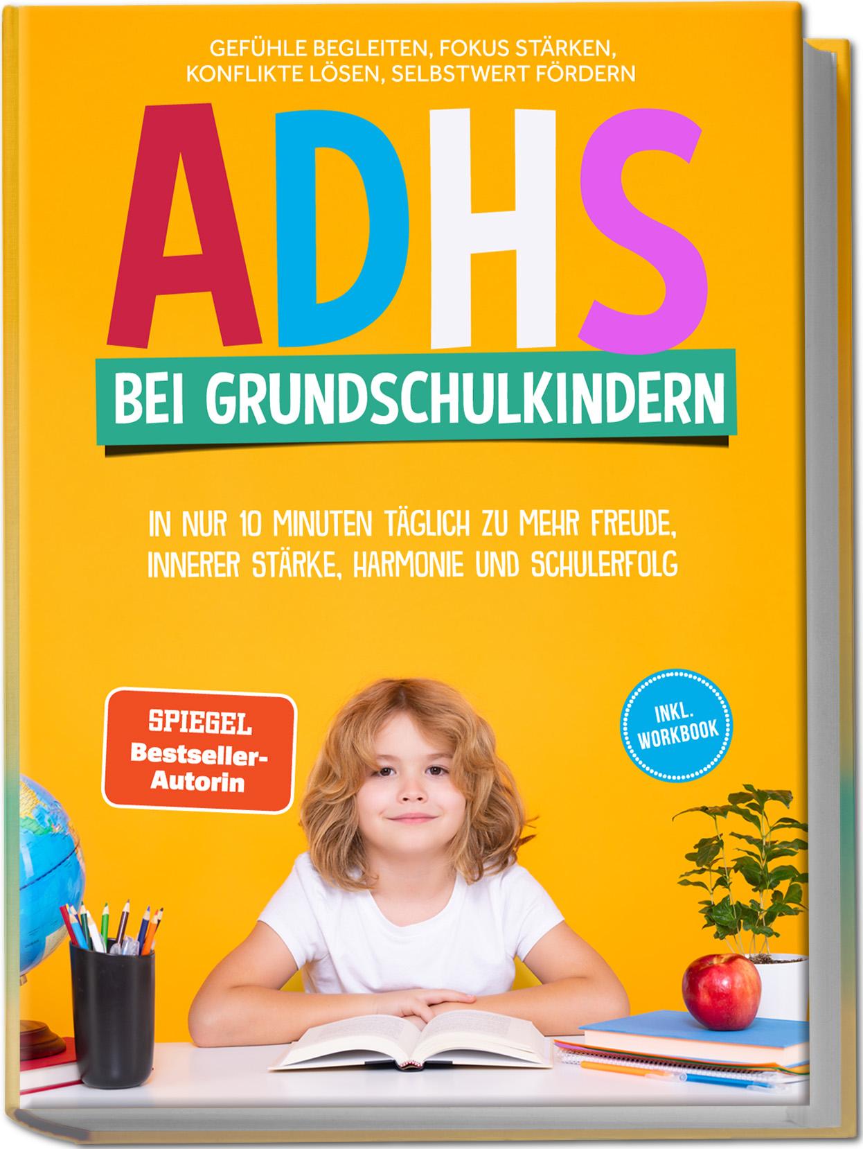 Vorderes Coverbild ADHS bei Grundschulkindern: In nur 10 Minuten täglich zu mehr Freude, innerer Stärke, Harmonie und Schulerfolg - Gefühle begleiten, Fokus stärken, Konflikte lösen, Selbstwert fördern - inkl. Workbook