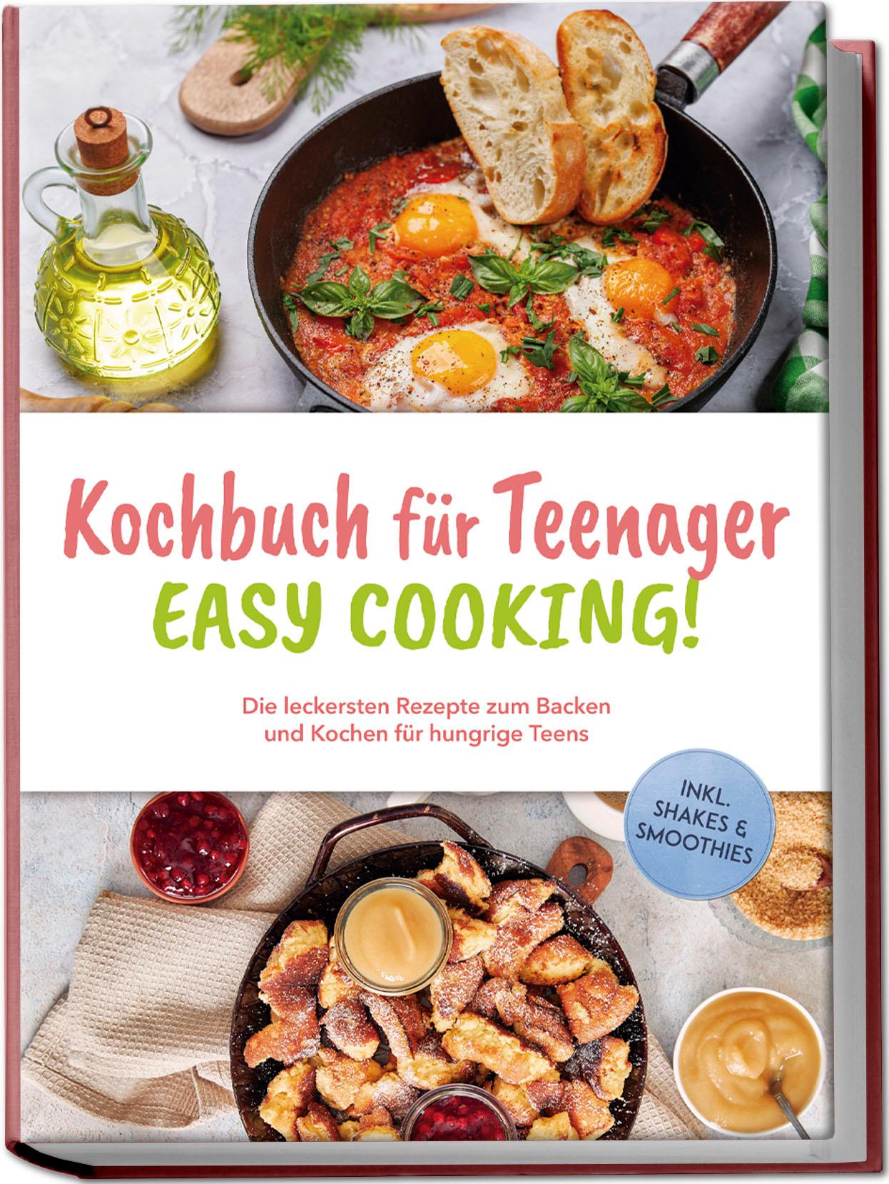 Vorderes Coverbild Kochbuch für Teenager - Easy Cooking!: Die leckersten Rezepte zum Backen und Kochen für hungrige Teens - inkl. Shakes & Smoothies