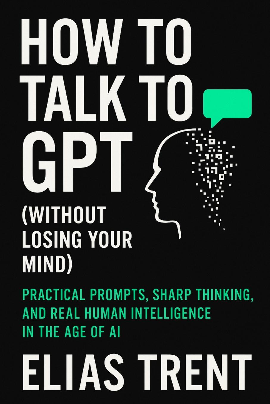 Vorderes Coverbild How to Talk to GPT (Without Losing Your Mind)