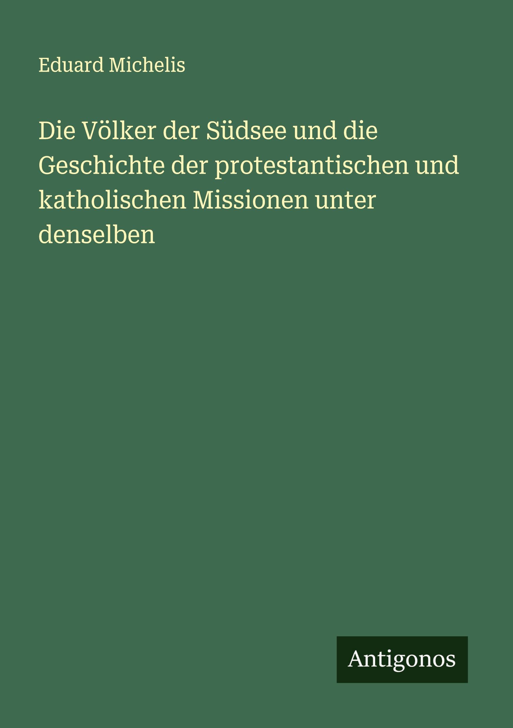 Vorderes Coverbild Die Völker der Südsee und die Geschichte der protestantischen und katholischen Missionen unter denselben