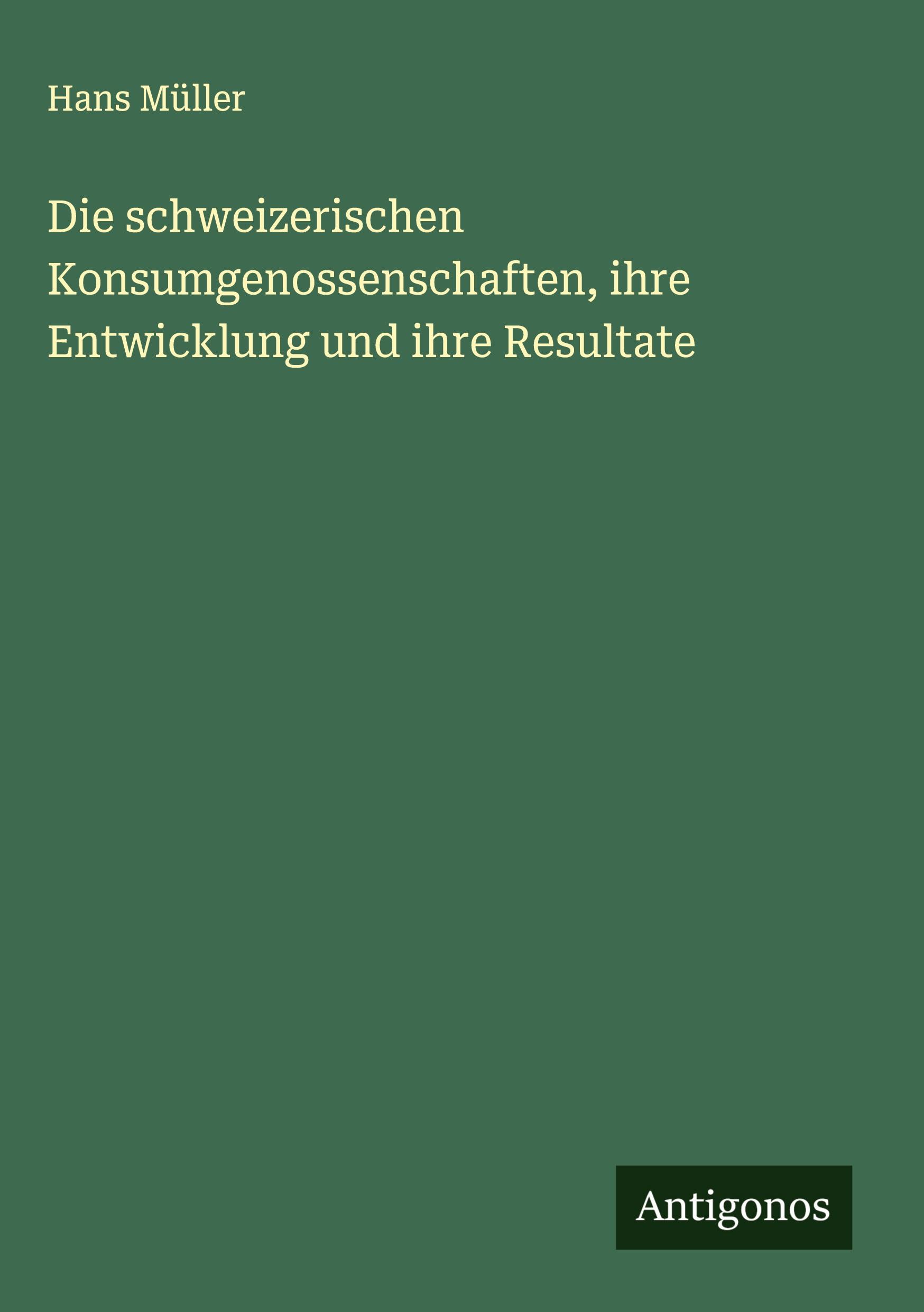 Vorderes Coverbild Die schweizerischen Konsumgenossenschaften, ihre Entwicklung und ihre Resultate