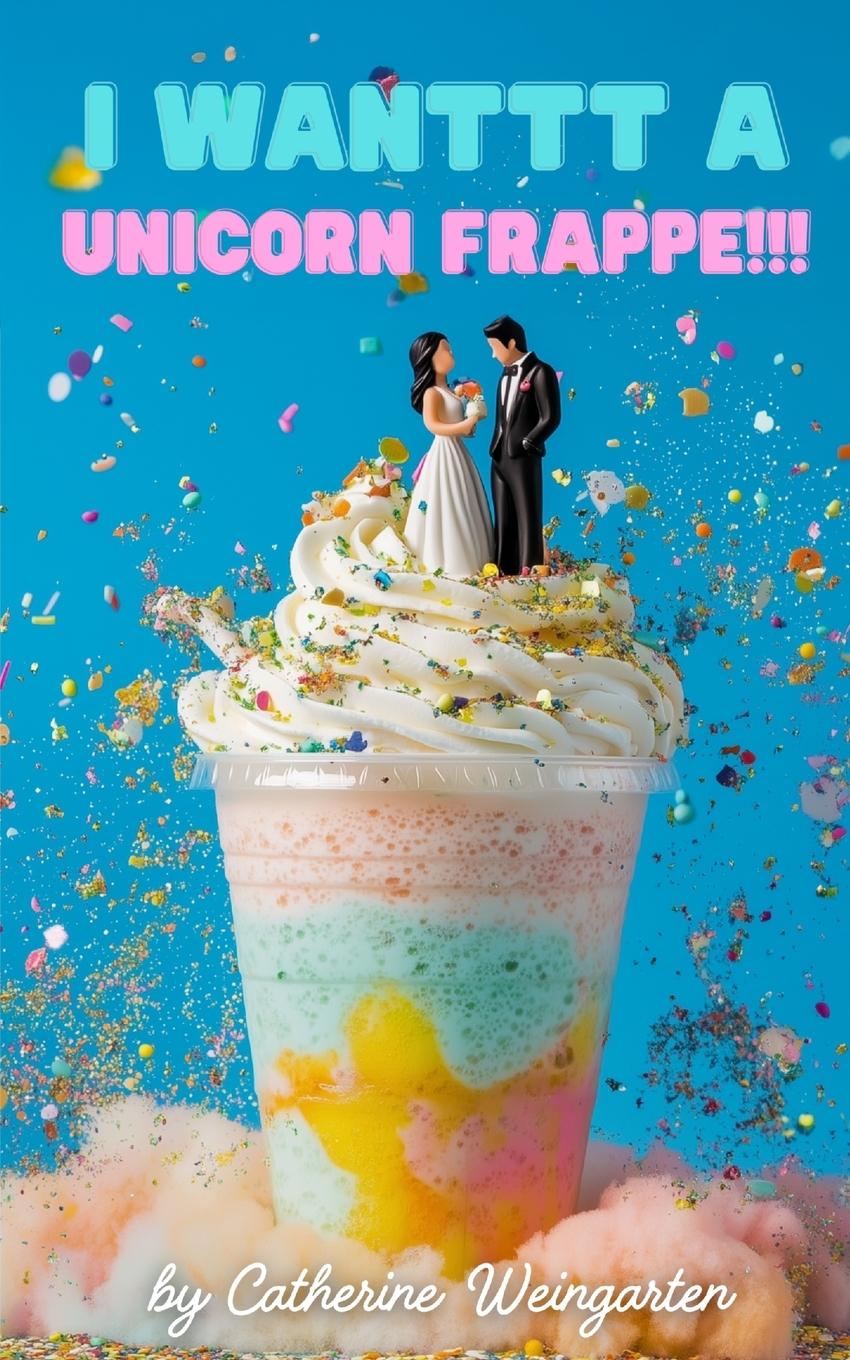Vorderes Coverbild I Wanttt a Unicorn Frappe!!!
