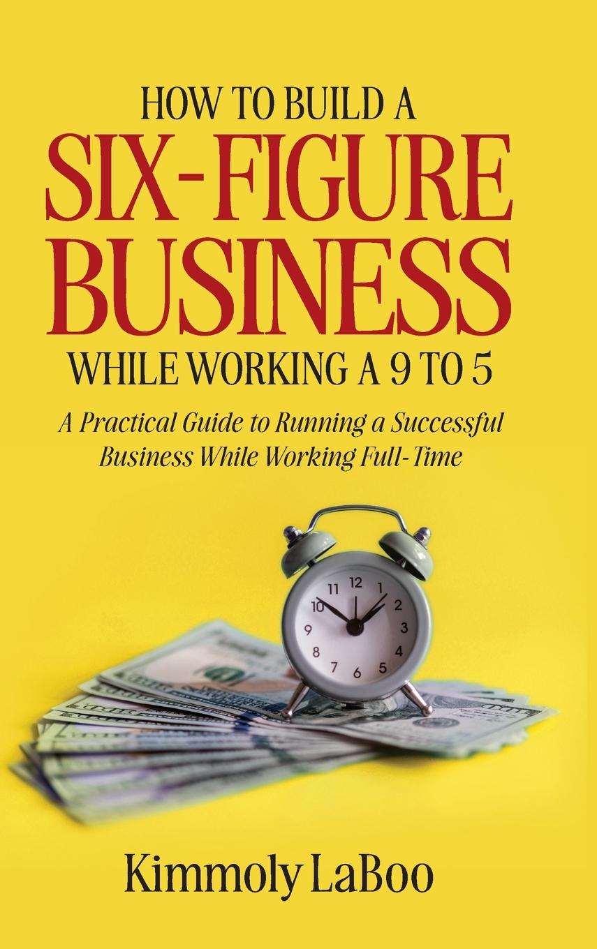 Vorderes Coverbild How to Build a Six-Figure Business While Working a 9 To 5