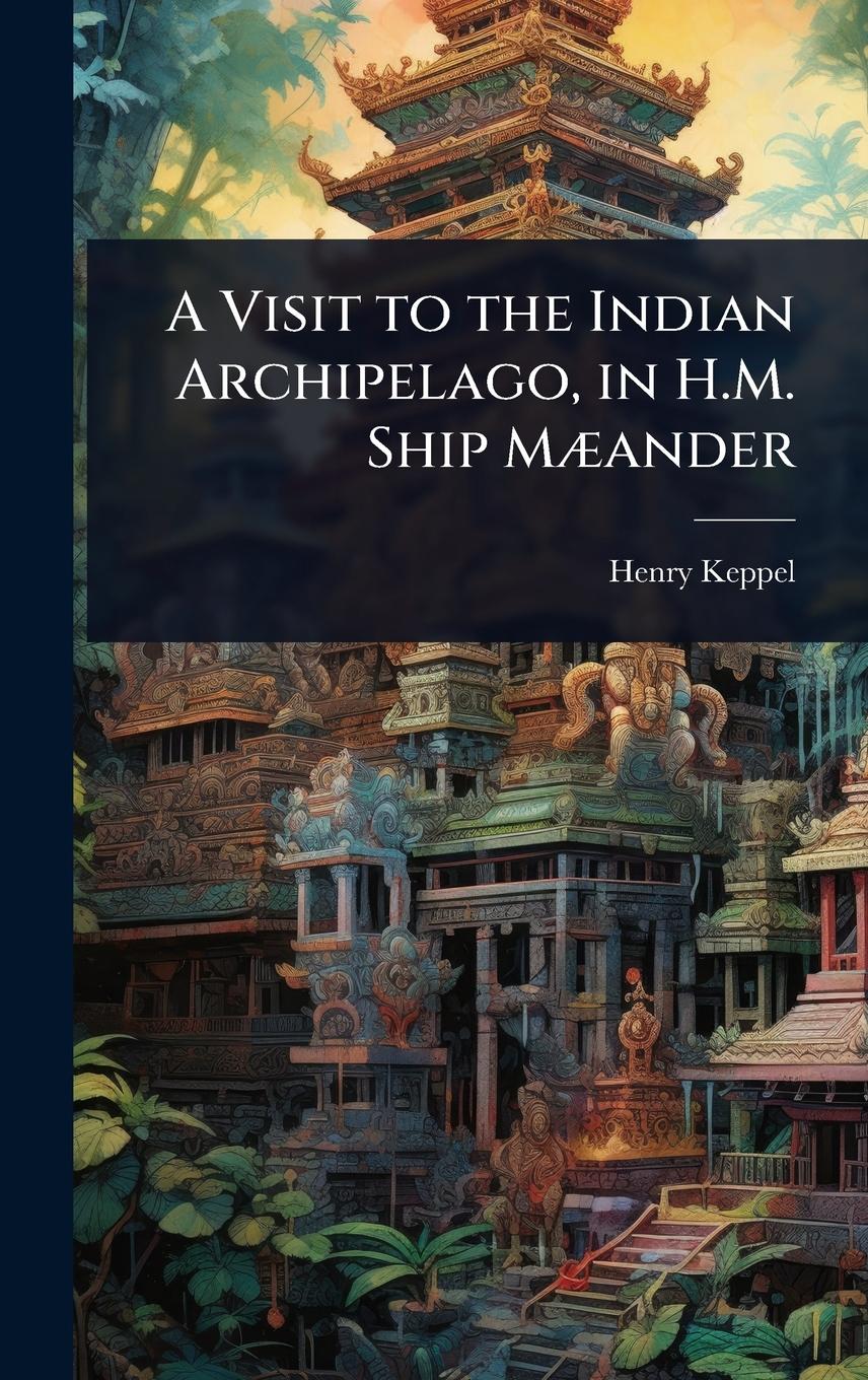 Vorderes Coverbild A Visit to the Indian Archipelago, in H.M. Ship MÃ]ander