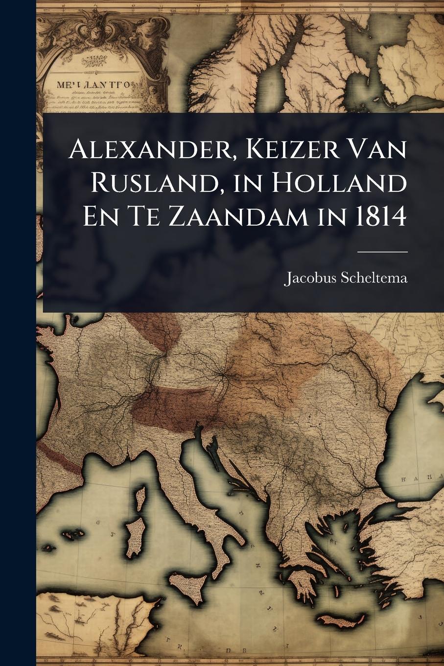 Vorderes Coverbild Alexander, Keizer Van Rusland, in Holland En Te Zaandam in 1814