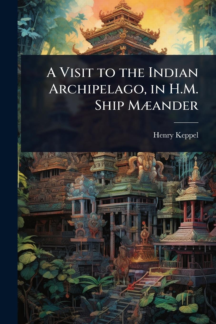 Vorderes Coverbild A Visit to the Indian Archipelago, in H.M. Ship MÃ]ander