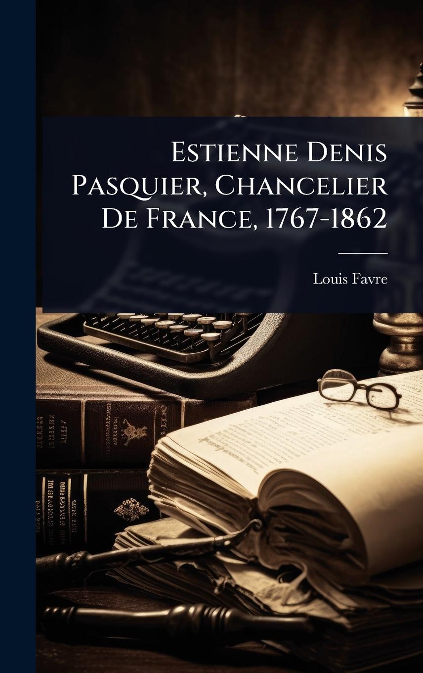 Vorderes Coverbild Estienne Denis Pasquier, Chancelier De France, 1767-1862