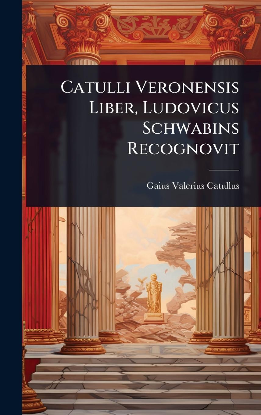 Vorderes Coverbild Catulli Veronensis Liber, Ludovicus Schwabins Recognovit