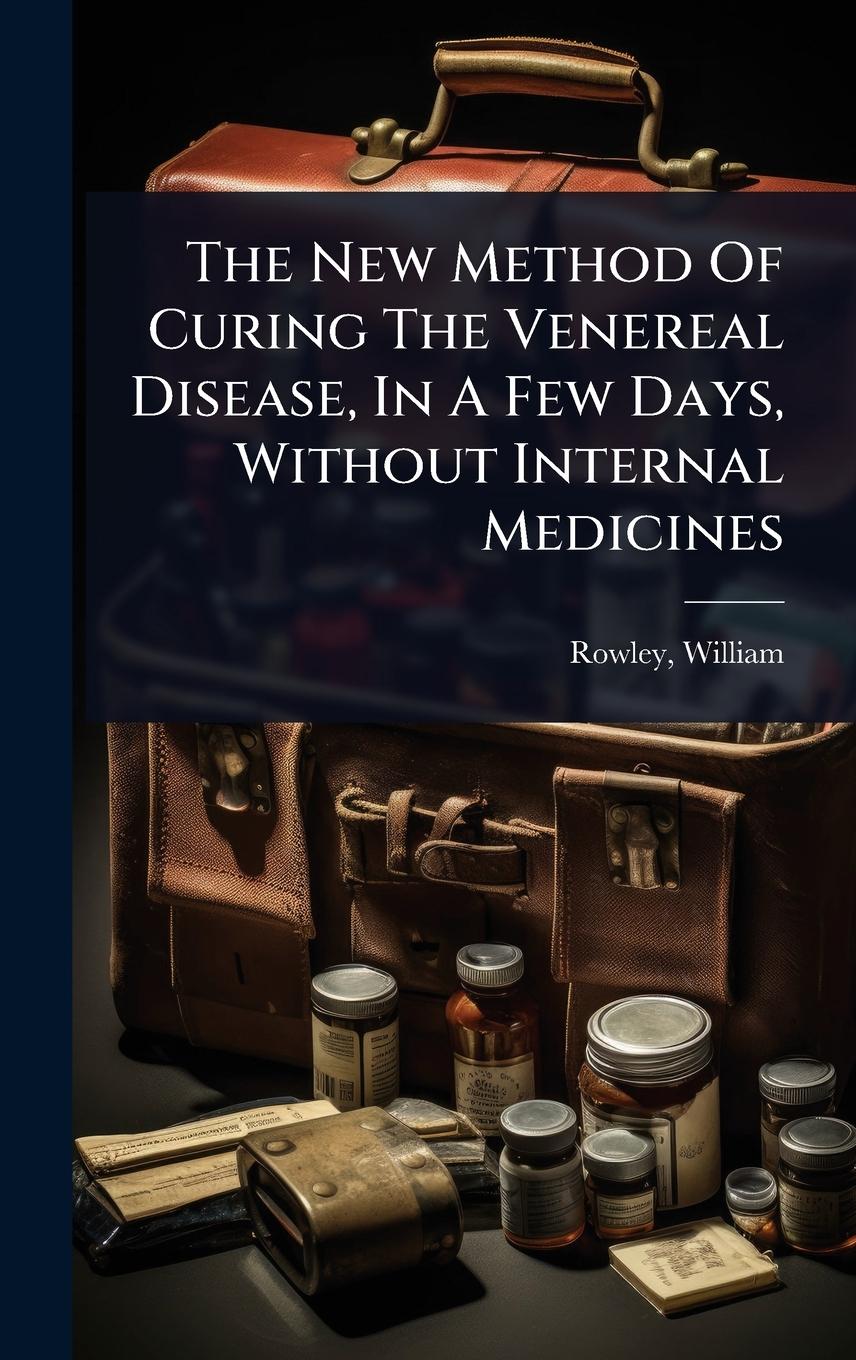 Vorderes Coverbild The New Method Of Curing The Venereal Disease, In A Few Days, Without Internal Medicines