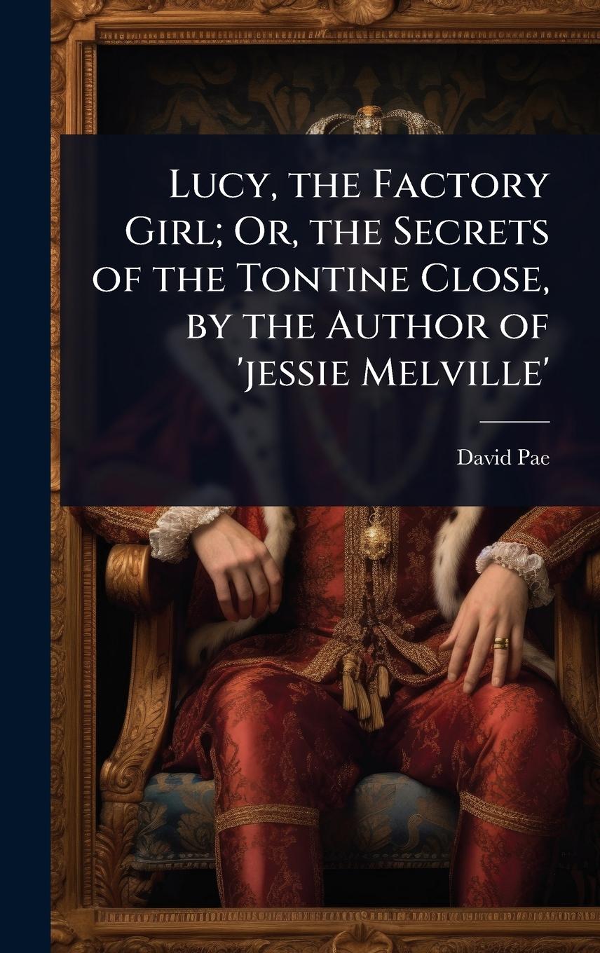 Vorderes Coverbild Lucy, the Factory Girl; Or, the Secrets of the Tontine Close, by the Author of 'jessie Melville'