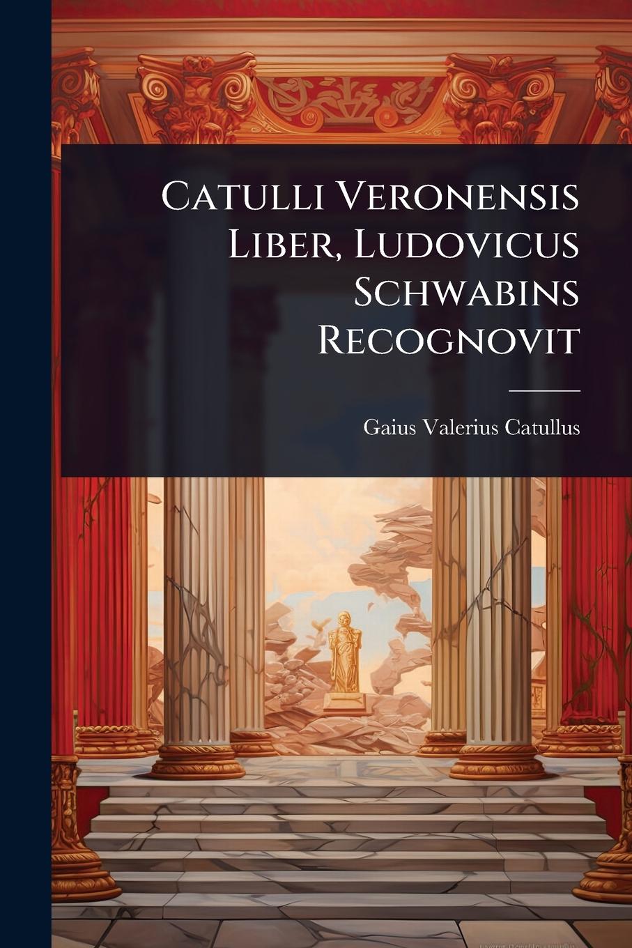 Vorderes Coverbild Catulli Veronensis Liber, Ludovicus Schwabins Recognovit